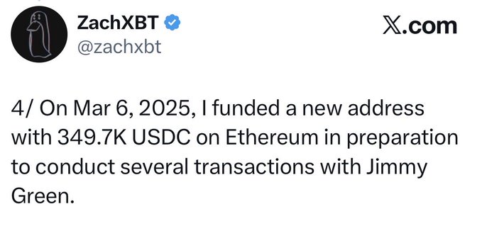 A tweet from verified user ZachXBT (@zachxbt) stating: '4/ On Mar 6, 2025, I funded a new address with 349.7K USDC on Ethereum in preparation to conduct several transactions with Jimmy Green.'