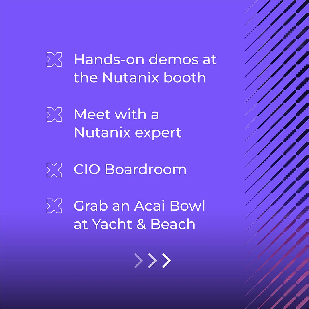 Text on a purple background with a diagonal striped pattern on the right. Text includes: "Hands-on demos at the Nutanix booth," "Meet with a Nutanix expert," "CIO Boardroom," and "Grab an Acai Bowl at Yacht & Beach."