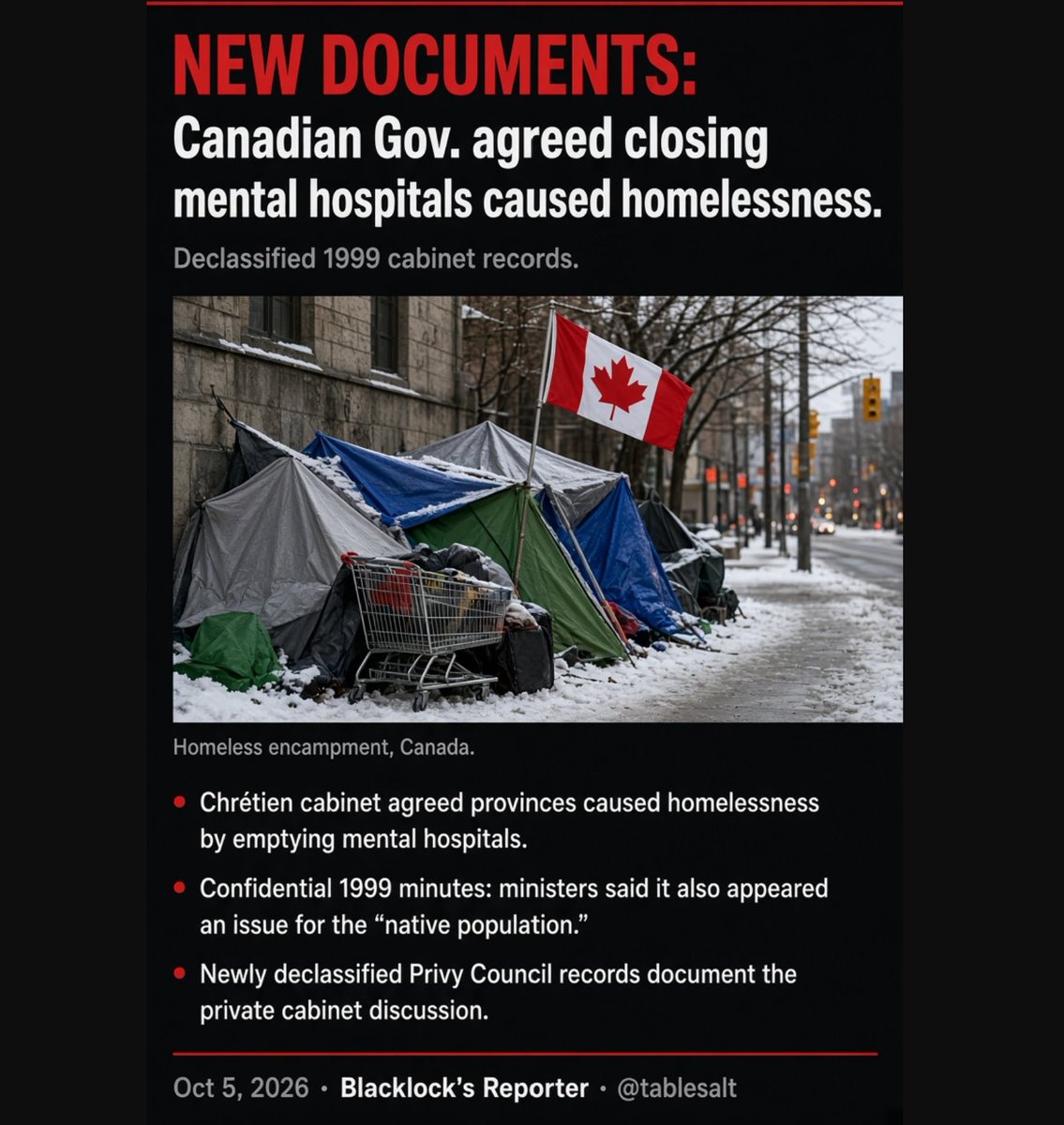 Tablesalt13's tweet photo. ‼️They ADMITTED IT.

They KNEW closing mental hospitals would unleash crime and chaos on our streets...

but they did it anyway. 

They just moved mental hospitals from buildings, to OUR STREETS. 

OUR STREETS are now the mental hospitals. 

Newly declassified 1999 cabinet records show Jean Chrétien’s ministers privately agreed the provinces caused homelessness by emptying the mental hospitals. In the same confidential meetings, they said it also appeared to be an issue for the “native population.”

Source: Blacklock’s Reporter, Oct. 5, 2026.