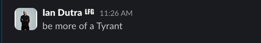 A dark Discord-style message screenshot from user 'Ian Dutra USG' at 11:26 AM reads 'be more of a Tyrant.'