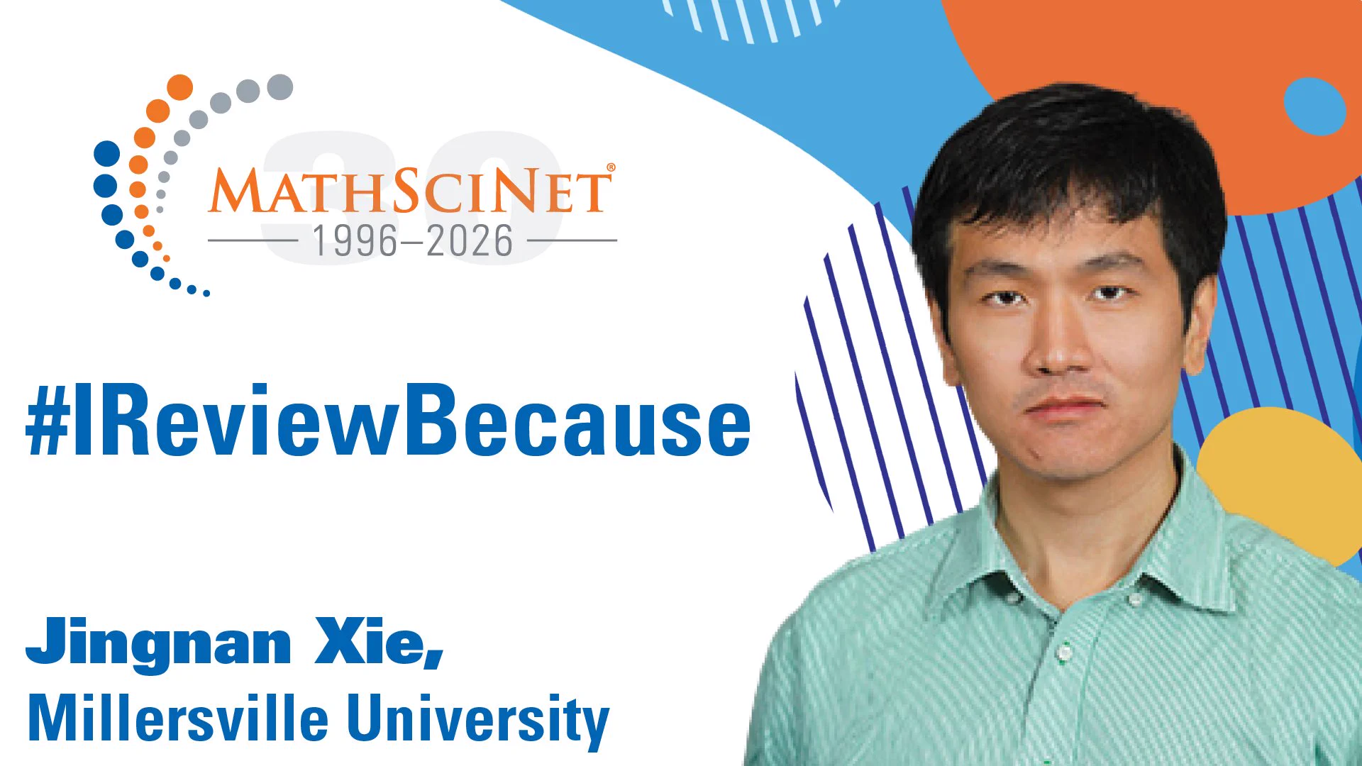Portrait of Jingnan Xie from Millersville University promoting MathSciNet's #IReviewBecause campaign.
