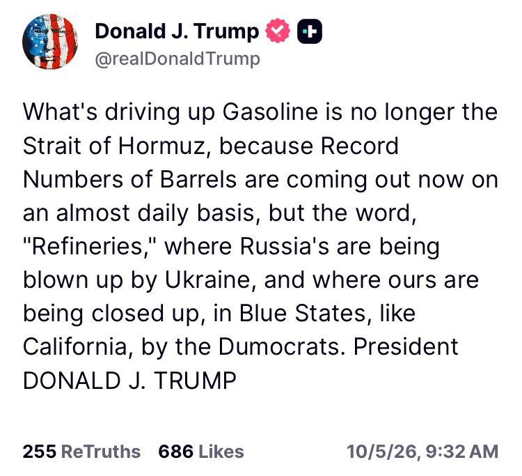 Acyn's tweet photo. Trump: What's driving up Gasoline is no longer the Strait of Hormuz, because Record Numbers of Barrels are coming out now on an almost daily basis, but the word, "Refineries," where Russia's are being blown up by Ukraine, and where ours are being closed up, in Blue States, like California, by the Dumocrats.
