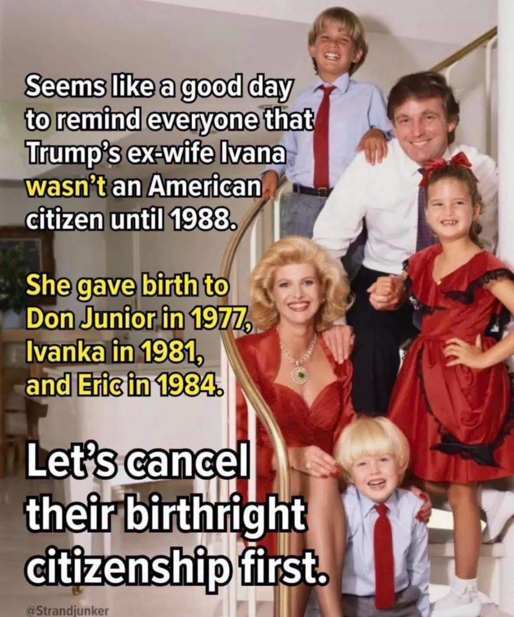 Gianl1974's tweet photo. FACT CHECK ✅ It IS true that Ivana Trump was NOT a U.S. citizen when she gave birth to her three kids with Donald Trump. 

Ivana Trump was born in Czechoslovakia and became a naturalized U.S. citizen in 1988.

Donald Trump Jr. was born in 1977, Ivanka Trump in 1981, and Eric Trump in 1984.

Despite Ivana not being a citizen at the time of their birth, all three of her and Donald’s kids ARE U.S. citizens because they were born in the United States. AND because their dad was born here. But who knows how far he’ll try and take this!

Under the 14th Amendment and U.S. law, children born in the U.S. are citizens — regardless of their parents' immigration status or citizenship.

Right now, Trump’s trying to repeal that.

START AT HOME.