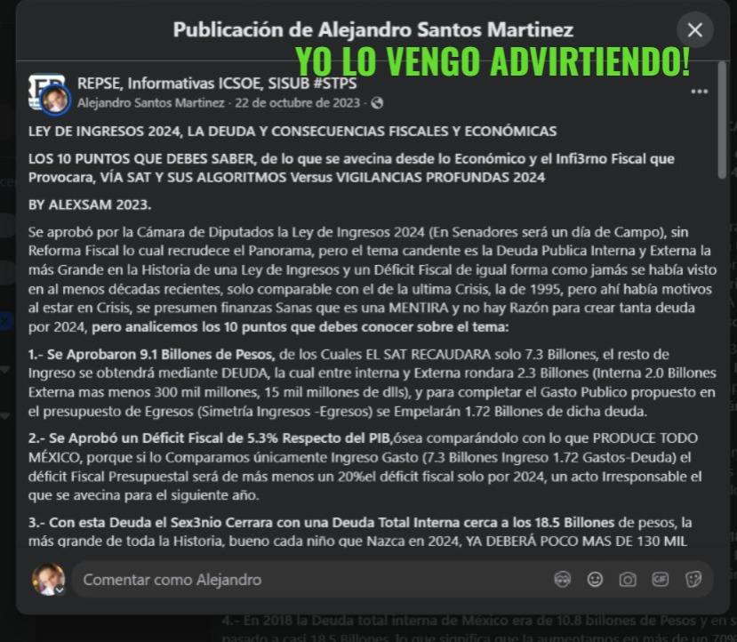 XALEXSAM's tweet photo. #ultimahora #JovenesConstruyendoElFuturo #SereBreve LA PREGUNTA QUE TODO MUNDO SE HACE SOBRE JÓVENES CONSTRUYENDO EL FUTURO
¿ESTA EL ESTADO MEXICANO EN TÉRMINOS FINANCIEROS EN QUIEBRA?, YO: SI, PODRÁN DECIR LO QUE QUIERAN PERO SI…….

SIMPLE: En términos financieros y contables y fiscales, sobre todo, que es lo que le compete a un Estado porque el Estado no vende, recauda. Entonces con un Estado ya no es competente para hacerle frente a su gasto corriente y solo lo está chiquiteando le quita por acá, le mueve por acá por acá lo recorta por acá, le medio maquilla. Cuando ya se acabó ahorros que se habían creado en el neoliberalismo que tanto crítica, cuando tiene que recurrir a deudas, cuando ya tiene una deuda creciente y una presión financiera en finanzas. En pensiones, en pago de interés, no deuda, intereses y sobre todo. 

Una recaudación bajísima y no lo digo yo, ellos mismos lo reconocen aparte, súmale. Que no se quiera atrever a hacer una reforma fiscal integral que jale a los informales que son de mayoría en MX 57%. Luego si tú le sumas que se vislumbra un futuro brutal y sobre todo, que México se está haciendo viejo en infraestructura, porque al final de los años ese mantenimiento que se dejó de hacer va a dejar un estado deteriorado en toda su infraestructura.

LA ADVERTENCIA SE CUMPLIÓ: DEL DESPILFARRO AL FRENO FISCAL Y AL AGUANTE DE LA DEUDA A VER HASTA DONDE TOPA LA CRISIS INEVITABLE

Se los dije desde 2022 y lo firmé con letras de molde en 2023: las finanzas públicas no se sostienen con discursos, se sostienen con ingresos reales. Y cuando el gasto corriente y clientelar sobrepasó la capacidad de recaudación, la receta del régimen fue muy clara: agotarse hasta el último centavo de los ahorros presupuestarios. 

Se acabaron los fondos de estabilización, los fideicomisos, el Fonden y hasta los recursos no reclamados. Cuando las arcas quedaron vacías en 2022, abrieron la puerta del endeudamiento masivo.

1. LAS PROYECCIONES QUE HOY CONFIRMA EL FMI

En 2023 advertí que el déficit del 5.3% y el techo de endeudamiento nos llevarían a una trampa de deuda inmanejable. Hoy las proyecciones del Fondo Monetario Internacional (FMI) me dan la razón absoluta: 

• Deuda sobre el PIB: El FMI advierte que la deuda bruta de México cerrará este 2026 en 62.1% del PIB y escalará al 62.9% para 2027 que se quedó corto porque SHCP miente en LIF Y SUS INFORMES. 

• Déficit Insostenible: La autoridad hacendaria maquilla las cifras restando pasivos o proyectando crecimientos irreales del PIB (de 3% o 4%), pero la realidad macroeconómica dicta que estamos por arriba del 60% de deuda respecto al PIB. 

• Recomendaciones de Alarma: El mismo FMI exige hoy recortar subsidios, focalizar programas sociales y aplicar una política fiscal "más ambiciosa" porque el modelo actual simplemente ya no da. 

2. LA CRUDA REALIDAD: CIERRE DE PLATAFORMAS Y UN PAÍS EN RUINAS

Ahí está el Boletín 114/26 de la Secretaría del Trabajo (STPS) de este mes de octubre: cierran las vinculaciones de Jóvenes Construyendo el Futuro por "estrategia de focalización". En español neutro: SE LES ACABÓ EL DINERO. 

Para sostener las pensiones y las transferencias directas sin una Reforma Fiscal Integral, sacrificaron:

• Infraestructura básica y mantenimiento.
• Medicamentos y sistema de salud pública.
• Inversión en educación y tecnología.
Estamos envejeciendo como país con una infraestructura pública que en 6 o 7 años estará prácticamente destruida, mientras la cobija presupuestal ya no alcanza para tapar el boquete del gasto.

3. LA FACTURA QUE HOY COBRAN LOS ALGORITMOS DEL SAT

Al no existir dinero para cubrir el costo financiero de la deuda (que sobrepasa el billón de pesos anuales), el brazo ejecutor del Estado —el SAT— intensificó la fiscalización mediante auditorías automatizadas, cartas invitación y vigilancias profundas. 

Sin embargo, apretar únicamente al contribuyente formal o cautivo ya tocó techo. Consentir la informalidad desmedida para no perder votos trajo como consecuencia este freno presupuestal que hoy empieza a paralizar los mismos programas sociales.

Se los advertí en 2023 y el tiempo me dio la razón: las matemáticas fiscales no perdonan.

 TE DEJÓ ESTE POST TAL CUAL SUBÍ EN REDES EN 2023 PERO HAY OTRO MAS IMPACTANTE DE 2022 Y OTRO 2023, TE DEJÓ ESTE TAL CUAL LO SUBÍ

LEY DE INGRESOS 2024, LA DEUDA Y CONSECUENCIAS FISCALES Y ECONÓMICAS
LOS 10 PUNTOS QUE DEBES SABER, de lo que se avecina desde lo Económico y el Infi3rno Fiscal que Provocara, VÍA SAT Y SUS ALGORITMOS Versus VIGILANCIAS PROFUNDAS 2024.
BY ALEXSAM 2023.

Se aprobó por la Cámara de Diputados la Ley de Ingresos 2024 (En Senadores será un día de Campo), sin Reforma Fiscal lo cual recrudece el Panorama, pero el tema candente es la Deuda Publica Interna y Externa la más Grande en la Historia de una Ley de Ingresos y un Déficit Fiscal de igual forma como jamás se había visto en al menos décadas recientes, solo comparable con el de la ultima Crisis, la de 1995, pero ahí había motivos al estar en Crisis, se presumen finanzas Sanas que es una MENTIRA y no hay Razón para crear tanta deuda por 2024, pero analicemos los 10 puntos que debes conocer sobre el tema:

1.- Se Aprobaron 9.1 Billones de Pesos, de los Cuales EL SAT RECAUDARA solo 7.3 Billones, el resto de Ingreso se obtendrá mediante DEUDA, la cual entre interna y Externa rondara 2.3 Billones (Interna 2.0 Billones Externa mas menos 300 mil millones, 15 mil millones de dlls), y para completar el Gasto Publico propuesto en el presupuesto de Egresos (Simetría Ingresos -Egresos) se Empelarán 1.72 Billones de dicha deuda.

2.- Se Aprobó un Déficit Fiscal de 5.3% Respecto del PIB, ósea comparándolo con lo que PRODUCE TODO MÉXICO, porque si lo Comparamos únicamente Ingreso Gasto (7.3 Billones Ingreso 1.72 Gastos-Deuda)el déficit Fiscal Presupuestal será de más menos un 20%el déficit fiscal solo por 2024, un acto Irresponsable el que se avecina para el siguiente año.

3.- Con esta Deuda el Sex3nio Cerrara con una Deuda Total Interna cerca a los 18.5 Billones de pesos, la más grande de toda la Historia, bueno cada niño que Nazca en 2024, YA DEBERÁ POCO MAS DE 130 MIL PESOS Cada Infante que nazca además de todos nosotros ya Deberemos tanto dinero (Dividendo la deuda total a 31-dic.-2024, entre más menos 140 millones de mexicanos) 

4.- En 2018 la Deuda total interna de México era de 10.8 billones de Pesos y en solo 6 años la habremos pasado a casi 18.5 Billones, lo que significa que la aumentamos en más de un 70%, LA DEUDA MAS GRANDE EN TODA LA HISTORIA.

5.- Este año Cerraremos a diciembre habiendo pagado mas de 600 mil millones de pesos, tan solo por Costo Financiero, INTERESES, pero al 01 de enero de 2025, ya se pagarán más menos 1.1 Billones de Pesos en puros intereses, es decir, un millón de millones mas otros 100 mil millones SOLO DE INTERESES por la Deuda con que iniciaremos 2025.

6.- El Déficit Fiscal y la Deuda juntos por supuesto que tendrá EFECTOS EN LA INFLACIÓN, Presionará mas y nos espera un 2024, con alzas de Precios como lo hemos visto en 2022 y 2023, mientras el aumento al Salario mínimo no superará el 20%, lo que de nueva cuenta encarecerá LA CANASTA BÁSICA. 

7.- Aunado o concatenando el punto 4, 5 y 6, es decir, Deuda total, Intereses y Déficit Fiscal, México al 01 de enero de 2025 Arrancara con un Nivel de Deuda Respecto al PIB del 48.9% - 49%, al Limite para ser sujeto de Créditos Internos y Externos, es decir, México está Prácticamente en el tope ya que rebasando el 50%, así sea por un punto Porcentual en relación Deuda PIB (todo lo que Producimos y Demandamos en todo el País de Bienes y Servicios, incluyendo lo que Exportamos) nadie nos querrá Prestar como Estado soberano, al tener un alto porcentaje de caer en mora e incumplimiento de pagos. (PIB ronda los 36 billones de Pesos) 

8.- Para 2025 se complicará el Escenario LA FACTURA DE LA REFORMA FISCAL ha llegado a su Limite, o sea hace una Reforma Fiscal INTEGRAL que abarque dentro de muchas cosas, EL COMBATE A LA INFORMALIDAD, o el Panorama será mega Critica, al borde una mega Crisis Financiera de esas que ya habíamos dejado en el Pasado, lo de que tenemos FINANZAS SANAS ES UNA FALACIA, un completa mentira, al menos los últimos 3 años se ha endeudado con Mauser y se puede constatar en la misma página del SHCP y revisando las Leyes de Ingresos de los años 2022, 2023 y ya aprobada la de2024.

Se ha acabo el Tiempo de CONSENTIR LA INFORMALIDAD Y LOS EVASORES, ya no hay margen anteponiendo intereses clientelares, o se hace una REFORMA FISCAL INTEGRAL y completa, O ENFRENTARNOS quizás la peor Crisis financiera y económica de la historia en 2025 y 2026 al menos, al menos durante esos dos años, si se le echa ganas y salimos rápido.

9.- EL SAT dice que hay Récord de Recaudación, pero es una FALACIA porque el SAT no dice y que se puede constatar revisando la Ley de Ingresos 2023, en las JUSTIFICACIONES, los montos que dijo el SAT que Recaudaría por mes de 2023 contra lo que informo de RECAUDACIÓN PURA, es decir Netamente pago de impuestos, el SAT cerrara a diciembre mas menos con una CAÍDA RECAUDATORIA contra proyección Ley de Ingresos y Recaudación Pura (ISR, IVA, IEPS) de más menos 18%, documento que se presenta por la SHCP pero elabora el SAT, lo que el SAT dice de que Recaudo con Mauser, es vía EFICIENCIA FISCAL que en realidad tú y yo sabemos que ha sido EXTORSIÓN FISCAL, ya que el SAT ha caído tan bajo en ilegalidades impresionantes con tal de sacarle dinero al mismo de siempre EL Contribuyente CAUTIVO.

Con el Déficit Fiscal que se aprobó para 2024 aunado a la súper deuda, se corre el riesgo en 2025 de que como ESTADO CAIGAMOS EN QUIEBRA, si, así como se oye QUEBREMOS COMO PAÍS, no importara quien llegue a la silla en las próximas El3cciones, esto es obra de Pésimas Administraciones anteriores y la actual que lo Recrudeció con Mauser, quien llegue VAYA PAQUETE LE ESPERA, Pufff, Puff y más Pufff.

Por eso regreso al tema de la REFORMA FISCAL, ya debe irse analizando con muchos sectores de Profesionistas, porque URGE PARA AYER, Tenemos Historia reciente de quiebra de países, argentina que entre el Banco Mundial, el BID y el FMI la rescataron, y en Europa hace poco más de una década tuvimos la Quiebra de Grecia y Portugal que entre el FMI y la Unión Europea salieron al rescate, PORQUE LLEGAR A ELLO, si tenemos la opción de dejar de consentir a esos más de 50 millones de Informales y combatirlos al mismo tiempo de grandes evasores como ya se hace, pero acelerarlo más.

10.- QUE NOS ESPERA DEL SAT EN 2024, LA MADRE DE TODAS LAS FISCALIZACIONES, los números no darán ni por obra del Espíritu Santo y la única forma de ALCANZAR AL META RECAUDATORIA, será la misma fórmula de 2022 y 2023, LA EXTORSIÓN pero se recrudecerá la Tergiversación de las Leyes fiscales pro el Máximo órgano Fiscal de México, aun cuando dice que cambiara el Nombre de las Cartas Invitación a COMUNICADOS, lo cierto que seguirá tergiversando FACULTADES CON INVITACIONES O COMUNICADOS, el Bloqueo de Sellos en 2024 y Vigilancias Profundas como jamás se ha visto (Mecanismo Creado en 2016), SERA EL TEMA DE TODA LA RED FISCAL DE GRUPOS Y PAGINAS, una bestialidad de casos se verán con Mauser, nada comparable con lo que se ha visto en los últimos 3 meses, NADA QUE VER, SERA INFER…………………

EXCELENTE INICIO DE SEMANA, Seguiré informando.

BY ALEXSAM 2023.
EL CABALLERO DE LA NOCHE.

By ALEXSAM – Criterio, Tecnología y Estrategia Fiscal. 

Alejandro Santos Martínez (By Alexsam / El Caballero de la Noche)

IAG Ultra Tech Fiscal Disruptiva | Neurofiscalidad Advanced

#ByAlexsam #ElCaballeroDeLaNoche #PesteNeumonica #SaludPublica #Geopolitica #CriterioSinFiltro #AnalisisTecnico