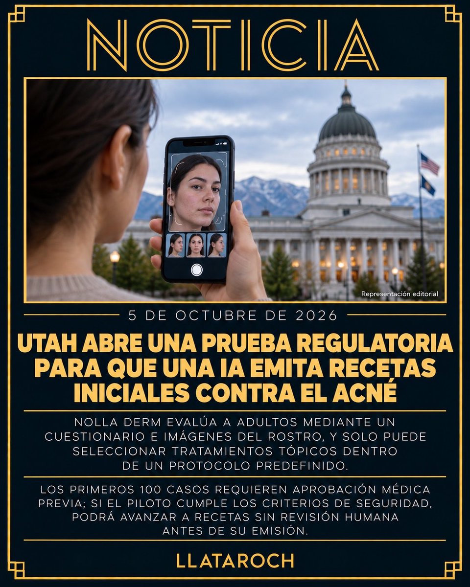 LlataRoch's tweet photo. NOTICIA: Utah abre una prueba regulatoria para que una IA emita recetas iniciales contra el acné.

Utah permitió un nuevo piloto regulatorio en el que Nolla Derm, de Nolla Health, podrá emitir recetas iniciales para tratar acné leve o moderado en adultos. El sistema utiliza un cuestionario médico y un escaneo facial para evaluar al paciente y seleccionar únicamente entre tratamientos tópicos previamente definidos; medicamentos orales, isotretinoína y casos graves quedan fuera del programa. La autonomía se introducirá por etapas: los primeros 100 pacientes requieren aprobación médica antes de que la receta llegue a la farmacia, mientras que etapas posteriores podrían permitir que la IA emita recetas sin revisión humana previa, siempre que cumpla los criterios de seguridad y reciba autorización para avanzar. El acuerdo forma parte del sandbox regulatorio de Utah y no constituye un aval general del estado al producto.