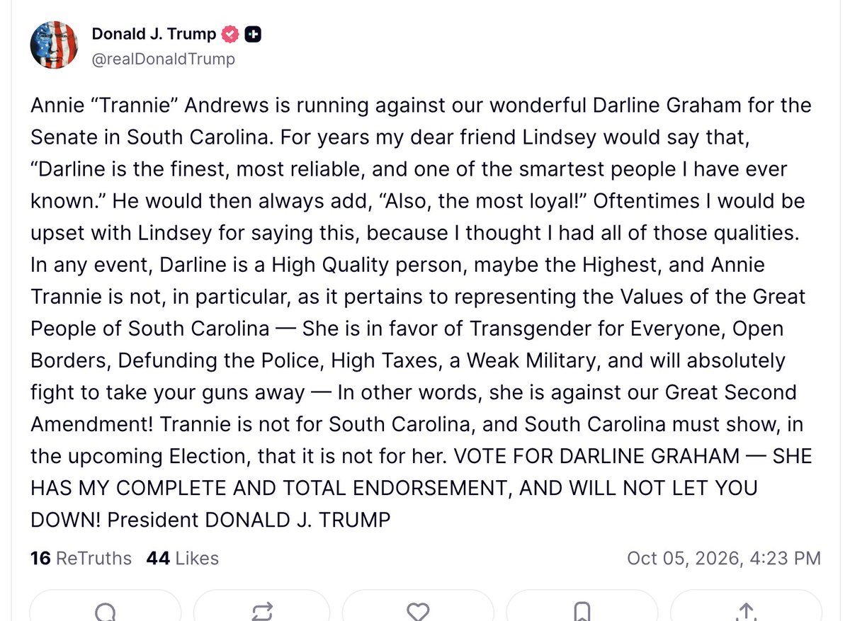 atrupar's tweet photo. Trump: "Annie 'Trannie' Andrews is running against our wonderful Darline Graham for the Senate in South Carolina ... Trannie is not for South Carolina, and South Carolina must show, in the upcoming Election, that it is not for her. VOTE FOR DARLINE GRAHAM — SHE HAS MY COMPLETE AND TOTAL ENDORSEMENT, AND WILL NOT LET YOU DOWN! President DONALD J. TRUMP"