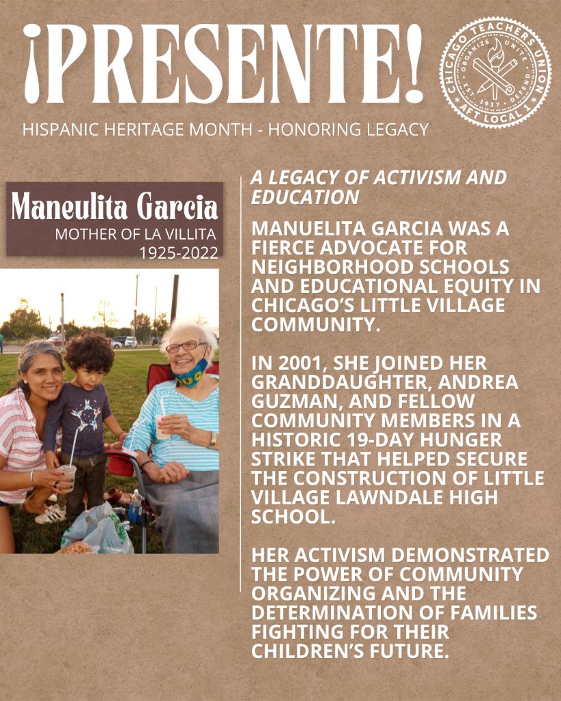 CTULocal1's tweet photo. ¡PRESENTE! 🌼

Known as the “Mother of La Villita,” Manuelita Garcia spent decades fighting for her neighbors, her community and Chicago’s children.

In 2001, she joined her granddaughter Andrea Guzman and other Little Village residents in a 19-day hunger strike demanding the neighborhood high school their community had been promised. That organizing helped secure what would become Little Village Lawndale High School.

Her legacy is a reminder that our neighborhood schools have always been shaped by families and community members willing to organize, fight and demand better for the next generation.

This Hispanic Heritage Month, we honor Manuelita Garcia and the people-powered legacy she left behind.