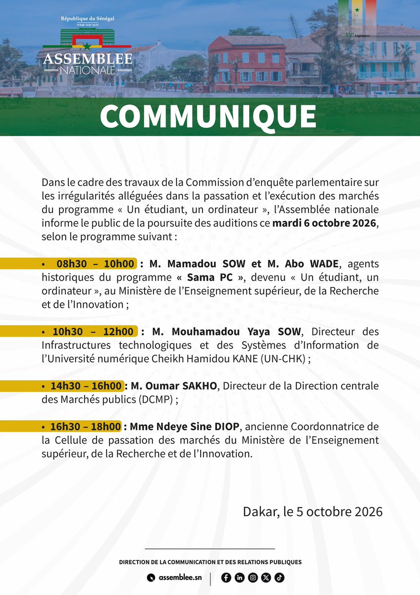 assembleesn's tweet photo. COMMUNIQUÉ

Dans le cadre des travaux de la Commission d’enquête parlementaire sur les irrégularités alléguées dans la passation et l’exécution des marchés du programme « Un étudiant, un ordinateur », l’Assemblée nationale informe le public de la poursuite des auditions ce mardi 6 octobre 2026, selon le programme suivant : 
•08h30 – 10h00 : M. Mamadou SOW et M. Abo WADE, agents historiques du programme « Sama PC », devenu « Un étudiant, un ordinateur », au Ministère de l’Enseignement supérieur, de la Recherche et de l’Innovation ;
•10h30 – 12h00 : M. Mouhamadou Yaya SOW, Directeur des Infrastructures technologiques et des Systèmes d’Information de l’Université numérique Cheikh Hamidou KANE (UN-CHK) ;
•14h30 – 16h00 : M. Oumar SAKHO, Directeur de la Direction centrale des Marchés publics (DCMP) ;
•16h30 – 18h00 : Mme Ndeye Sine DIOP, ancienne Coordonnatrice de la Cellule de passation des marchés du Ministère de l’Enseignement supérieur, de la Recherche et de l’Innovation.