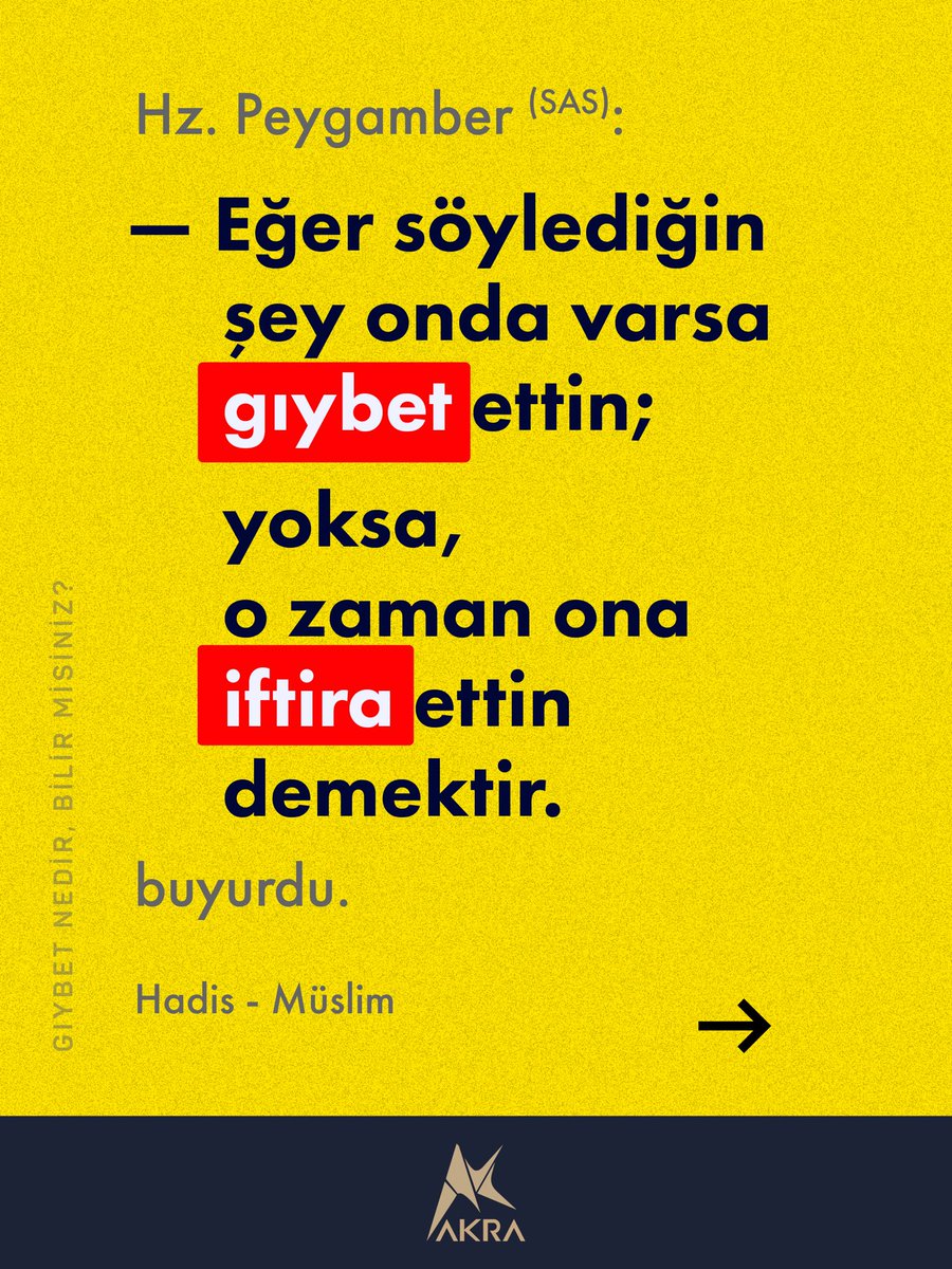 AKRA_media's tweet photo. GIYBET NEDİR, BİLİR MİSİNİZ? 

-Allah ve Resûlü daha iyi bilir, dediler. Hz. Peygamber (SAS): 
-"Gıybet, din kardeşini hoşlanmadığı bir şey ile anmandır" buyurdu. 
-Söylenen ayıp eğer o kardeşimde varsa, ne dersiniz?" diye soruldu. 
-"Eğer söylediğin şey onda varsa gıybet ettin; yoksa, o zaman ona iftira ettin demektir," buyurdu. 

-Hadis (Müslim)

#gıybet #dedikodu #iftira #DilimizeSahipÇıkalım #İyiliğiEmret