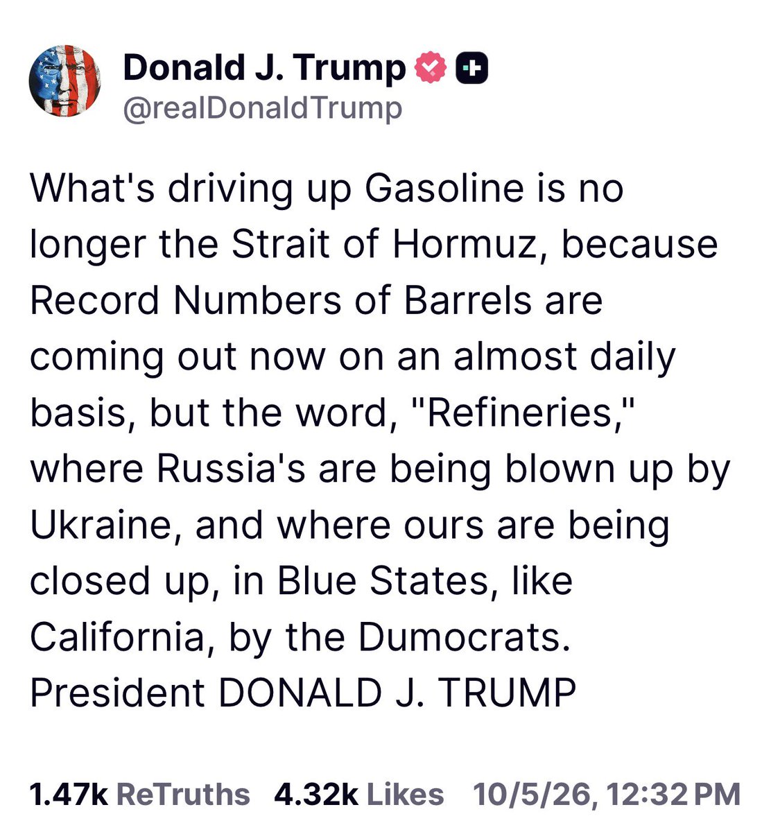 Juliedonuts's tweet photo. President Trump Post:

Trump just laid it out plain. 

Gas isn’t spiking because of the Strait of Hormuz. Record barrels are coming out almost every day. The real problem is REFINERIES. 

Russia’s are getting blown up by Ukraine, and ours are getting shut down in blue states like California by the Democrats.
That’s the squeeze, guys. 

Hold the line! Gases prices will come way down. 

DEMOCRATS HATE US AND AMERICA. 👺🤡