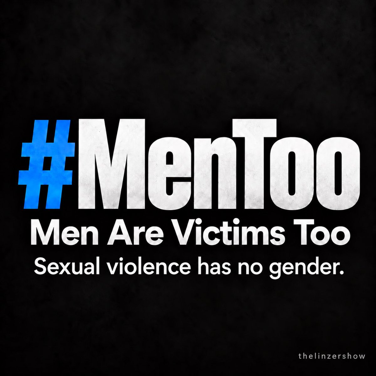 TheLinzerShow's tweet photo. We talk constantly about protecting victims — so protect all of them.

Spread the message. 

Men can be raped, abused, manipulated and assaulted too. Their trauma does not become less real because they’re male, and speaking about male victims does not erase women.

It means the standard is consistent.

#MenToo — men are victims too.