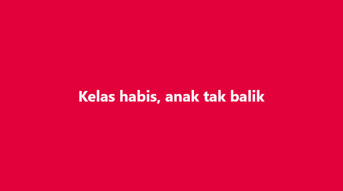 A solid red background with white centered text reading: 'Kelas habis, anak tak balik'.