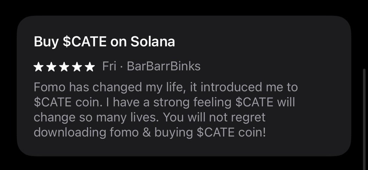 BarBarrBinks's tweet photo. Make sure to drop a review in the App Store for the fomo app!

I chose to make mine solana:Ai66LHZG9MCzg1WKdawwqduVAXpNDUuV8M3uyq5ppump related

If you could vote my review as helpful that would be much appreciated!

Just another way for people to discover CATE on Solana

To vote my review as helpful, search fomo on the App Store, click on the “ratings & reviews” button, then click the blue button that says “Most Helpful” & select the option that says “Most Recent”

Scroll down until you’ve found mine, hold down on my review until it gives you the option to vote my review as helpful!

I provided a screenshot down below to show you the exact review I left!

solana:Ai66LHZG9MCzg1WKdawwqduVAXpNDUuV8M3uyq5ppump on @solana