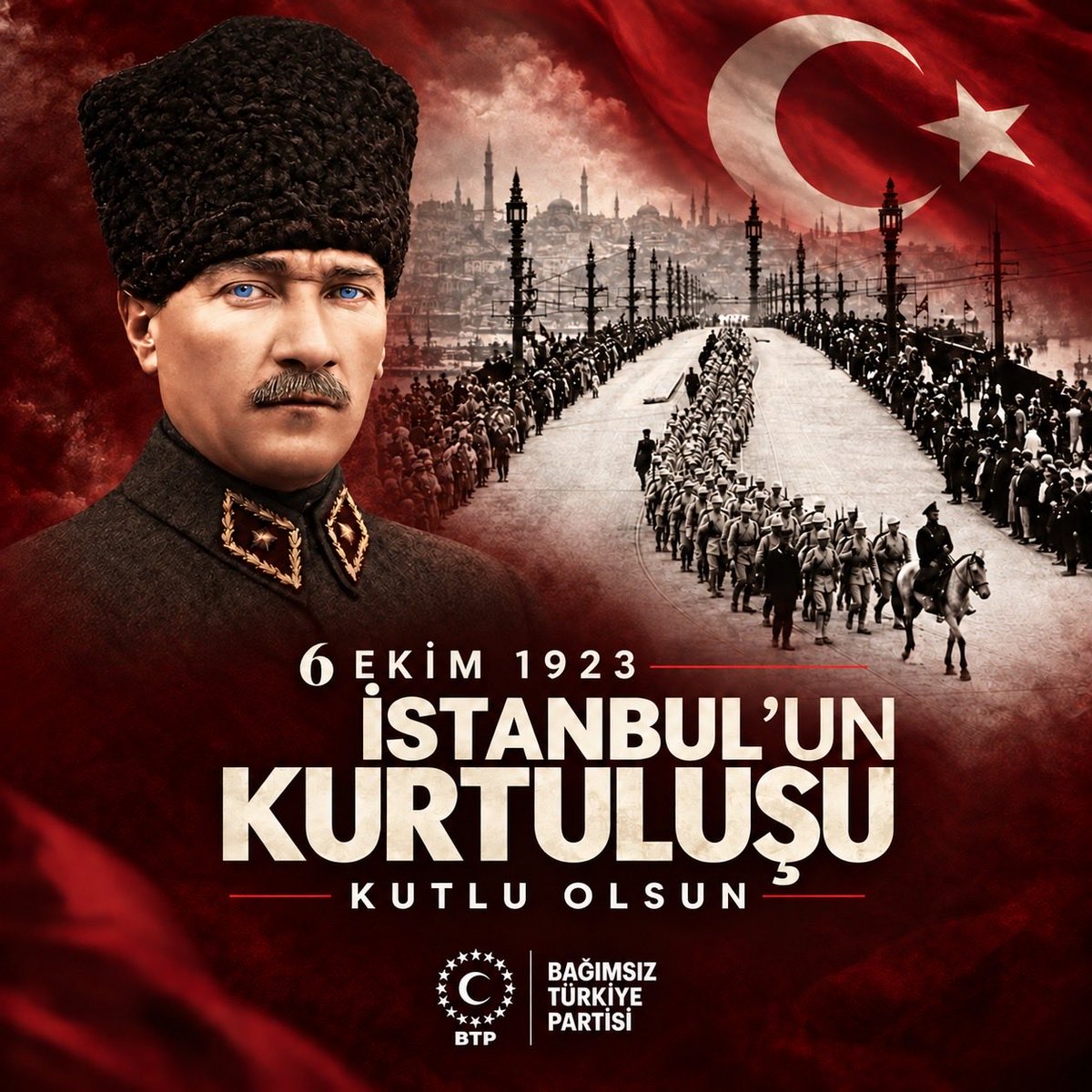BTP_Parti's tweet photo. Bir şehirden çok daha fazlası…
Bir milletin bağımsızlık iradesinin simgesi: İSTANBUL.🇹🇷

6 Ekim 1923…

İstanbul, işgalden kurtuldu.
Türk milletinin bağımsızlık ve egemenlik mücadelesi zaferle taçlandı.

Başta Gazi Mustafa Kemal Atatürk olmak üzere, bu büyük mücadeleyi mümkün kılan tüm kahramanlarımızı rahmet, minnet ve saygıyla anıyoruz.

İstanbul’un düşman işgalinden kurtuluşunun 103. yılı kutlu olsun.

🇹🇷 İstanbul bizim, bağımsızlık bizim!