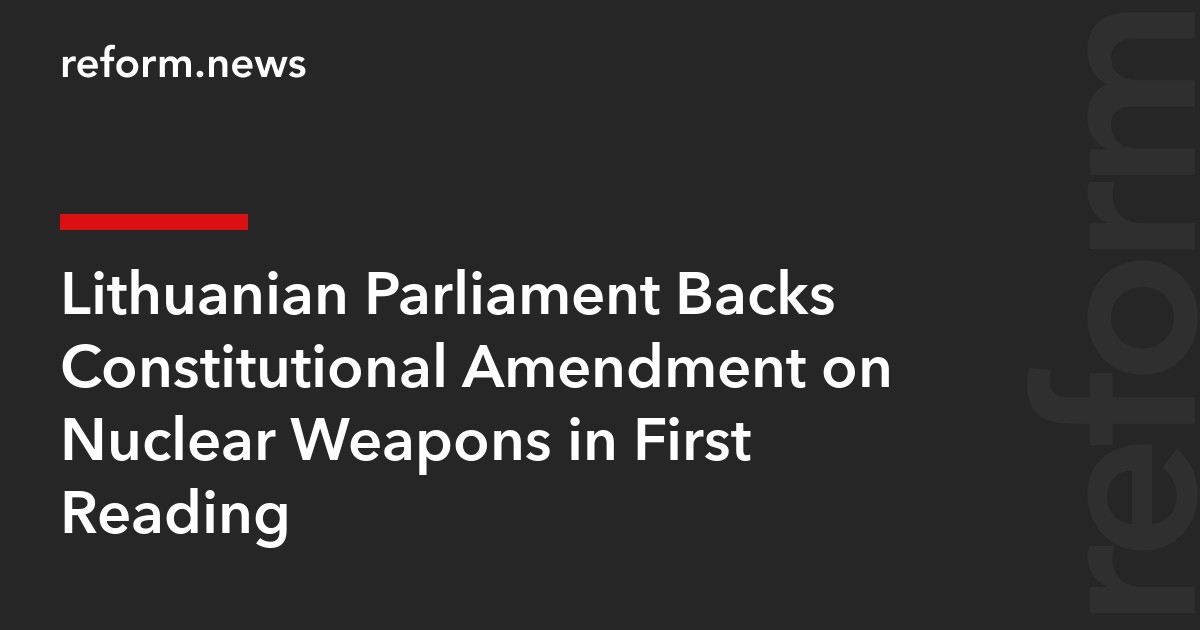 reformnews_en's tweet photo. Lithuanian Parliament Backs Constitutional Amendment on Nuclear Weapons in First Reading dlvr.​it/TVnvdL #Lithuania #NuclearWeapons #ConstitutionalAmendment https://t.co/gy9o77ge5h