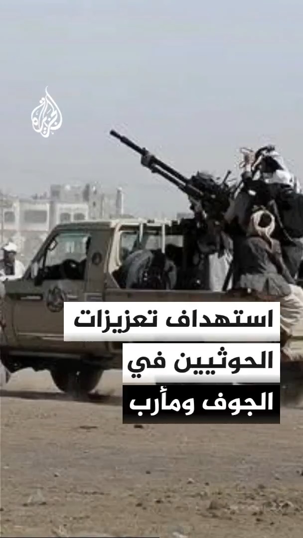 The image displays armed gunmen positioned on a vehicle-mounted heavy machine gun, with Arabic text reading "استهداف تعزيزات الحوثيين في الجوف ومأرب" (Targeting Houthi reinforcements in Al-Jawf and Marib). This relates to the post by showing a visual of Yemeni government forces' military operations against Houthi targets in the specified governorates, as referenced in the accompanying caption from Al Jazeera.