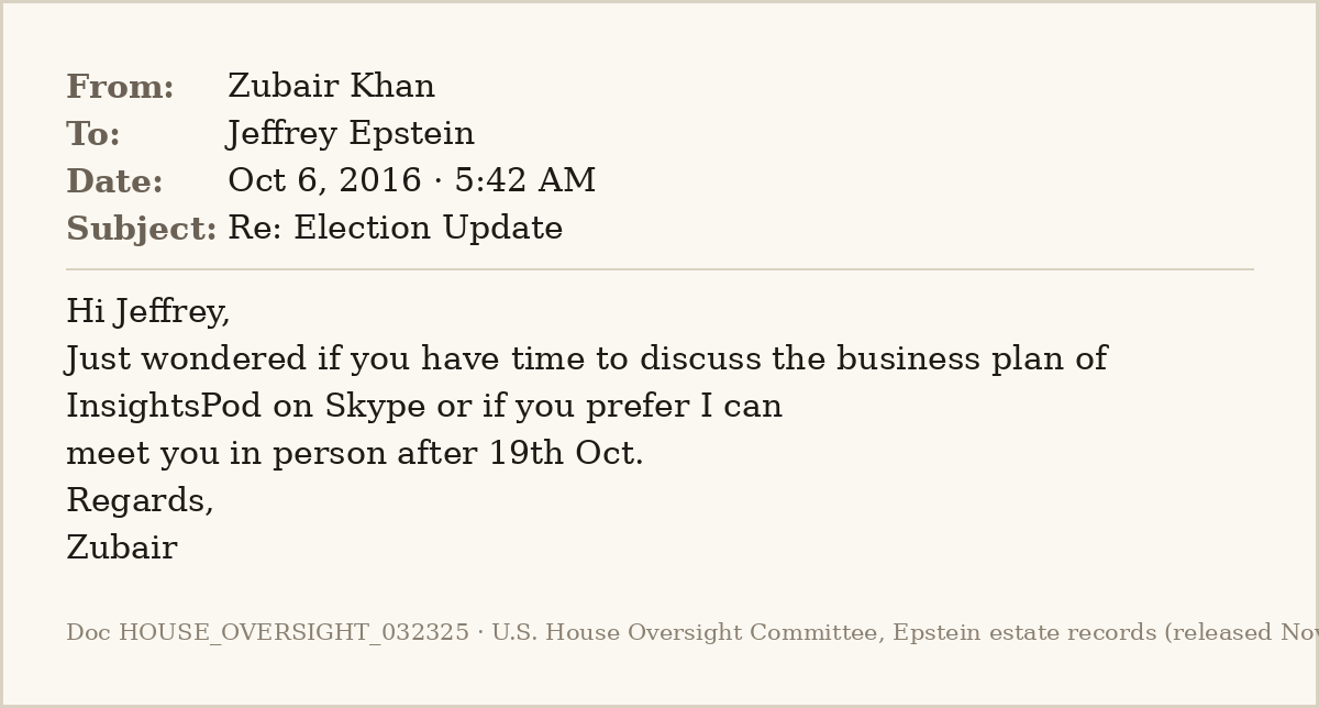 EpsteinsEmails's tweet photo. 📧 Oct 6, 2016 · 5:42 AM
From: Zubair Khan
To: Jeffrey Epstein

Eleven days after pitching Epstein on InsightsPod, a venture promising to predict the 2016 election from social media chatter, Zubair Khan is still chasing a Skype date: "or I can meet you in person…"
#EpsteinFiles https://t.co/LlsgzA5Baj