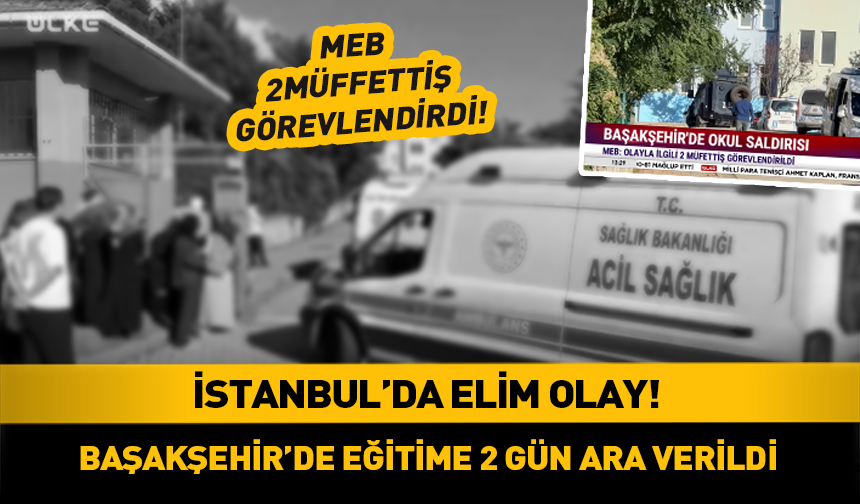 The image displays news graphics covering a tragic incident in Istanbul Başakşehir, with Turkish text stating "İSTANBUL'DA ELİM OLAY!" (Tragic Incident in Istanbul!) and "BAŞAKŞEHİR'DE EĞİTİME 2 GÜN ARA VERİLDİ" (Education suspended for 2 days in Başakşehir), showing an ambulance from the T.C. Sağlık Bakanlığı (Turkish Ministry of Health) and a news ticker reading "BAŞAKŞEHİR'DE OKUL SALDIRISI - MEB: OLAYLA İLGİLİ 2 MÜFETTİŞ GÖREVLENDİRİLDİ" (School attack in Başakşehir - Ministry of National Education: 2 inspectors assigned to the incident), relating to the accompanying post about the Ministry of National Education's statement on the