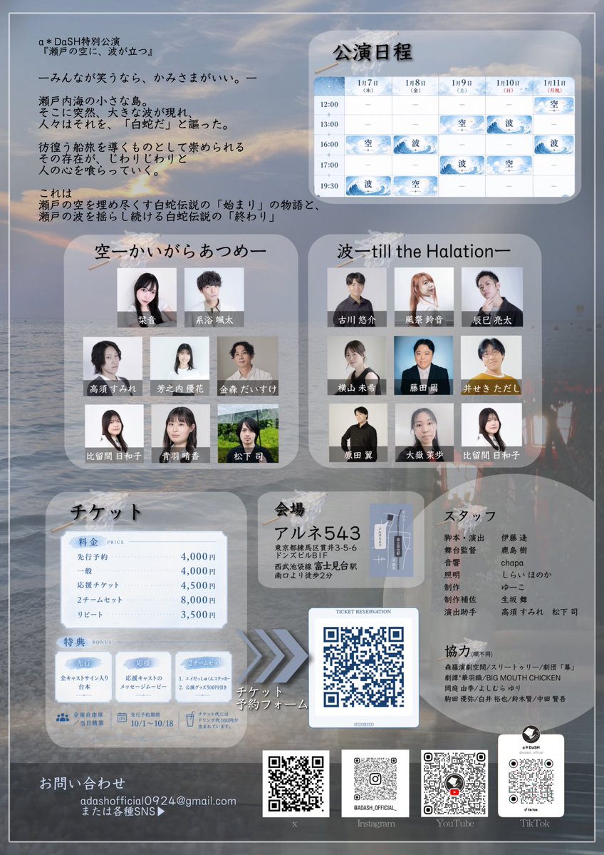 aDaSH_official's tweet photo. 特別公演『瀬戸の空に、波が立つ』
フライヤー公開です🎉

ーみんなが笑うなら、かみさまがいい。ー

瀬戸内海の小さな島。
そこに突然、大きな波が現れ、
人々はそれを、「白蛇だ」と謳った。

 彷徨う船旅を導くものとして崇められる
その存在が、じわりじわりと
人の心を喰らっていく。

これは
瀬戸の空を埋め尽くす
白蛇伝説の「始まり」の物語と、
瀬戸の波を揺らし続ける
白蛇伝説の「終わり」の物語。

✨先行予約　絶賛受付中✨

🎫チケット予約はこちらから！
URL→ https://t.co/FSqShnwPhx…

〜・〜・〜・〜・〜・〜・〜・〜・〜・〜

☁️チーム空☁️
栞音（@shio_sound_）
系浴颯太（@itoyokusota）
高須すみれ（@Tsmith_egg）
芳之内優花（@yuu_nouchi）
金森だいすけ（@kanamoridaisuke）
比留間日和子（@hiruma_hinako）
青羽晴香（@Haluka_0430s）
松下司（@tsuka3134）

🌊チーム波🌊
古川悠介（@Yusuke_chann）
風祭鈴音（@shizuru_rin）
辰巳亮太（@Ryota_03_02）
横山未希（@miki_yokoyama_）
藤田周（@fairplaygolgo13）
井せきただし（@isekey_kisa）
原田翼（@AccelMx）
大嶽茉歩（@maho_0222）
比留間日和子（@hiruma_hinako）

〜・〜・〜・〜・〜・〜・〜・〜・〜・〜
脚本演出
伊藤逢（@ITO_aI_0105）

#aDaSH #せとなみ