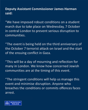 A blue Metropolitan Police graphic quotes Deputy Assistant Commissioner James Harman stating that robust conditions have been imposed on a student march in central London on October 7 to prevent "serious disruption," while acknowledging the date as the third anniversary of the October 7 Hamas attack on Israel. The statement notes the conditions are meant to minimize disruption while allowing the march to proceed, with breaches potentially leading to arrest—directly contrasting the post's criticism that police are unlikely to enforce the law against march organizers who fail to provide their details.