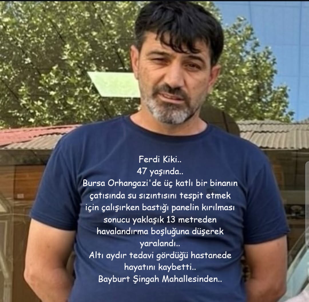 isigmeclisi's tweet photo. Ferdi Kiki..
47 yaşında..
Bursa Orhangazi'de üç katlı bir binanın çatısında su sızıntısını tespit etmek için çalışırken bastığı panelin kırılması sonucu yaklaşık 13 metreden havalandırma boşluğuna düşerek yaralandı..
Altı aydır tedavi gördüğü hastanede hayatını kaybetti..
Bayburt Şingah Mahallesinden..