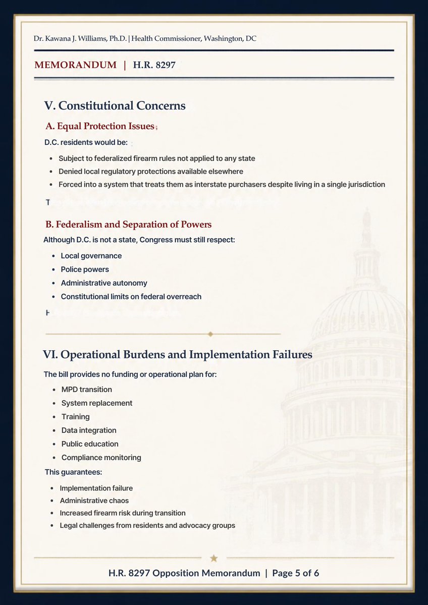 WRK_KARES's tweet photo. @Votejimjordan @JamesComer 

Vote NO 🏛️—-Memorandum Opposing Passage of H.R. 8297 — District of Columbia Firearm Freedom Act
To: Congressional Staff, Legislative Counsel From: Dr. Kawana J. Williams, MLS, PhD Date:October 5, 2026 Re: Legal, procedural, and public‑safety deficiencies in H.R. 8297
I. Introduction
This memorandum outlines the legal, procedural, and public‑safety reasons why H.R. 8297 — the District of Columbia Firearm Freedom Act — should not be passed. The bill represents a significant departure from established federal and District of Columbia firearm governance, undermines constitutional principles of home rule, introduces contradictory regulatory mechanisms, and creates substantial operational and safety risks for the Metropolitan Police Department (MPD) and the residents of the District.