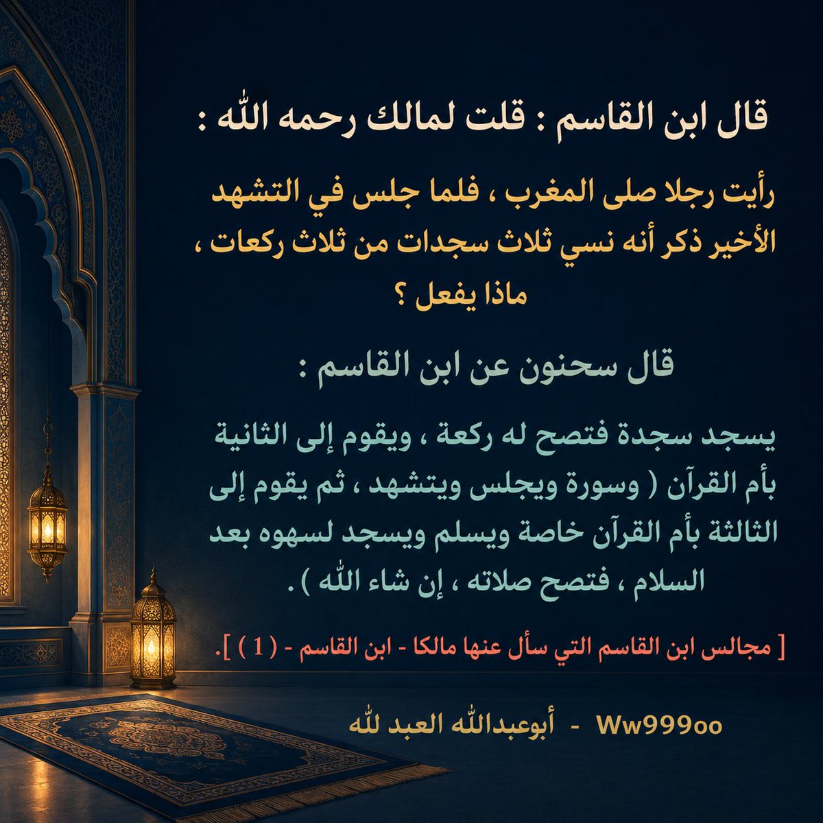 ww999oo's tweet photo. قال ابن القاسم:  قلت لمالك رحمه الله : رأيت رجلا صلى المغرب ، فلما جلس في التشهد الأخير ذكر أنه نسي ثلاث سجدات من ثلاث ركعات ، ماذا يفعل ؟ قال سحنون عن ابن القاسم:  يسجد سجدة فتصح له ركعة ، ويقوم إلى الثانية بأم القرآن ( وسورة ويجلس ويتشهد ، ثم يقوم إلى الثالثة بأم القرآن خاصة .. https://t.co/TCGqYRYn5G