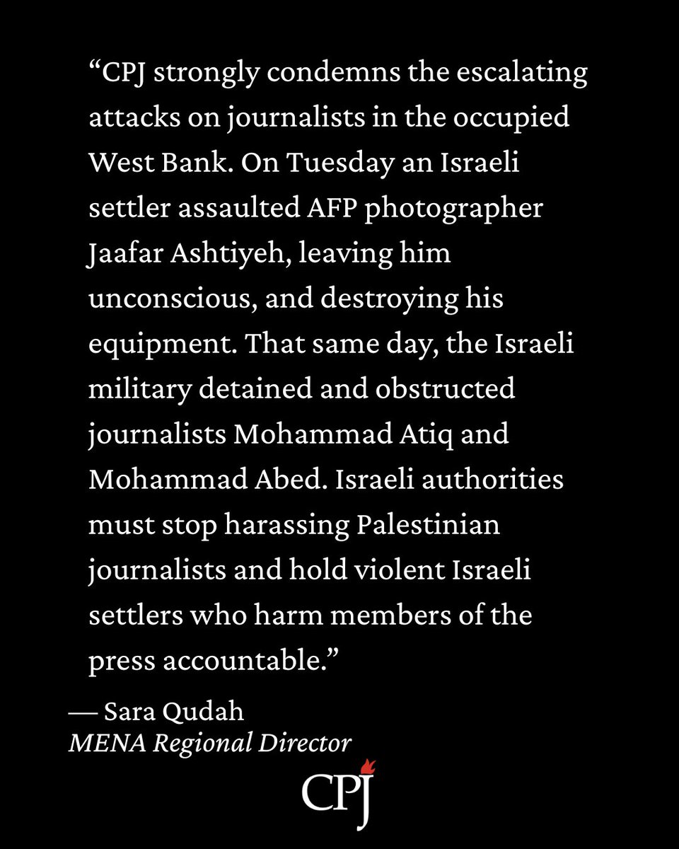 CPJMENA's tweet photo. “CPJ strongly condemns the escalating attacks on journalists in the occupied West Bank. On Tuesday an Israeli settler assaulted @AFP photographer Jaafar Ashtiyeh near Nablus, leaving him unconscious, and destroying his equipment. That same day, the Israeli military detained and obstructed journalists Mohammad Atiq and Mohammad Abed, near Jenin. #Israel authorities must stop harassing Palestinian journalists, and hold violent Israeli settlers who harm members of the press accountable.”

— Sara Qudah, MENA Regional Director 

#NotATarget