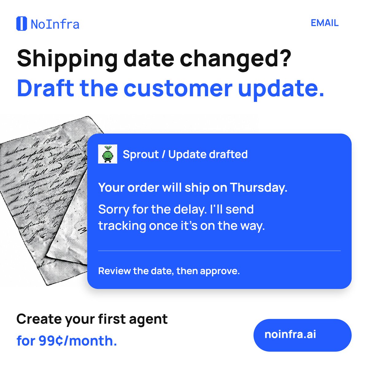 noinfra's tweet photo. Shipping date changed? Give NoInfra Email the new date and ask for a customer-update draft. Check the details and approve before sending.

First agent: 99¢/month, 5M starter credits + 5 active hours/30 days.
https://t.co/F1BNaJEq9t https://t.co/sqw4bsSo7J