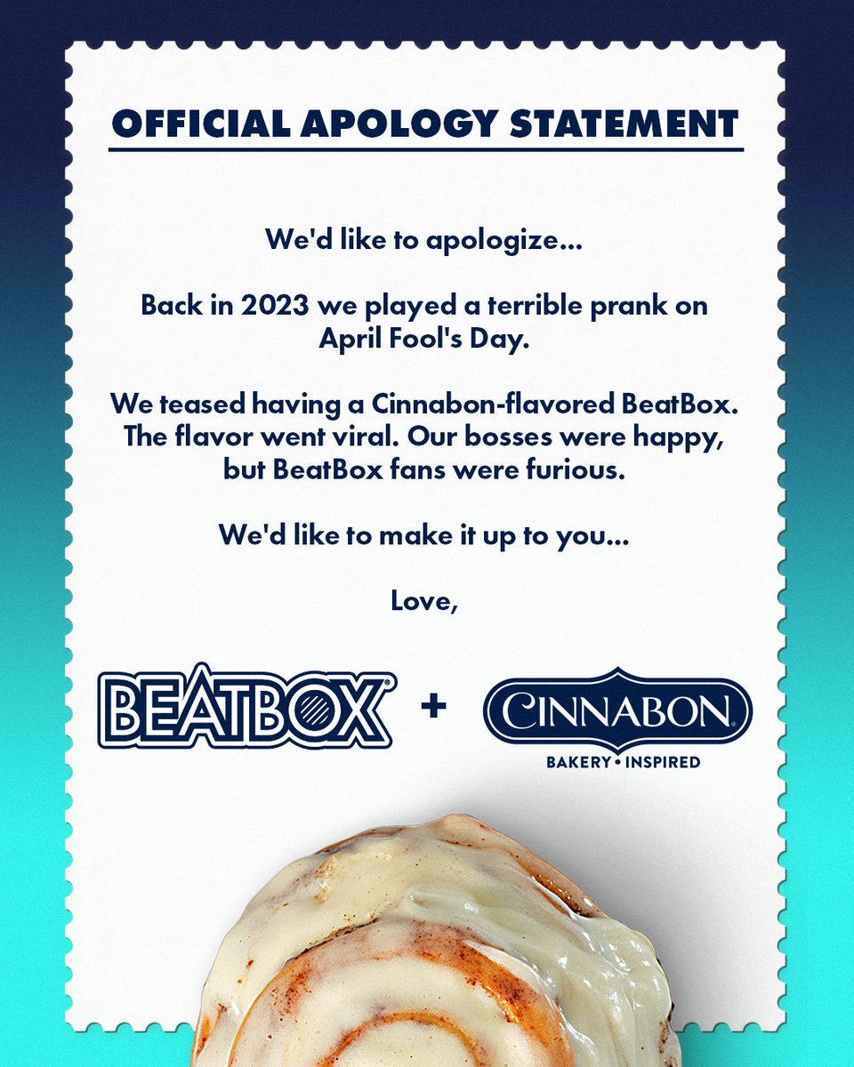 BeatboxBevs's tweet photo. We owe you an apology.

Back in 2023, we joked about making a Cinnabon-flavored BeatBox for April Fools’ Day. We thought everyone would laugh, move on, and forget about it.

You did not forget about it.

So, after years of living with the consequences of our actions, we’ve decided to make things right.

Introducing the NEW Cinnamon Roll BeatBox, made in collaboration with @Cinnabon. 🤝

Turns out the joke was actually a really good idea.

And this time, it’s VERY real. 👀

Cinnamon Roll BeatBox is officially here. Head to the link in bio on @beatboxbeverages to find it near you using our store locator. 🩵