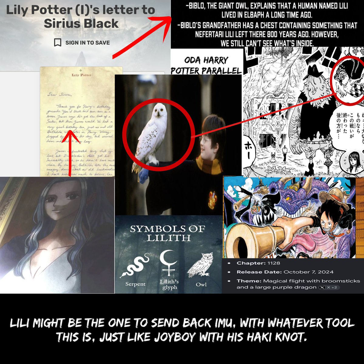 BlacktyonteXavi's tweet photo. [#ONEPIECE1195]

ODA HARRY POTTER PARALLEL!!!

We all know people of Japan love Harry Potter and Oda has actually reference Harry Potter, with Cover Spread that came out around Oct 7 & we October now!!!

But most importantly, it’s possible Oda is using  Lili to parallel to Harry Potter mother, that’s name Lily. She also left a letter behind to Harry Godfather Sirius black & we got Lili that left an actual letter to Biblo Grandfather. 

Then we know Harry has an Owl & biblo is owl and in some myths it’s said that Lilith is closely associated with owl and said to by symbol. 

I think it’s possible Oda is bringing in Harry Potter references!