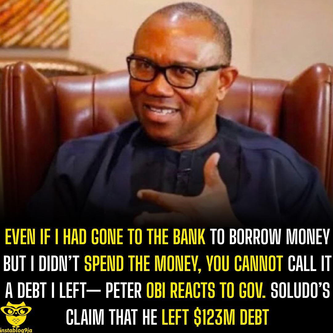 instablog9ja's tweet photo. Even if I had gone to the bank to borrow money but I didn’t spend the money, you cannot call it a debt I left— Peter Obi reacts to Gov. Soludo’s claim that he left $123m debt

Peter Obi has reacted to Anambra State Governor Chukwuma Soludo’s claim that he left $123 million in debt when he handed over as governor of the state.

Obi argued that money approved as a loan should not automatically be regarded as debt if it was not actually drawn or spent.

“Even if I had gone to the bank to borrow money but I didn’t spend the money, you cannot call it a debt I left,” he said.

He explained further, “Assuming I had gone to the bank and said, ‘Bank A, borrow me 10 billion,’ and they gave me a loan of 10 billion naira, I only drew down 500 million. You cannot say I’m owing 10 billion, because you know the amount.”

“That’s why I said it is not proper public sector accounting. That’s why I showed the layers,” Obi added.

He also recalled the then Director-General of the Debt Management Office, Abraham Nwankwo, saying he served for 10 years.

According to Obi, “The day he left office, for his send-forth party, he invited me as the chairman and he announced to everybody at that party that the reason why he made me chairman is because I was the only governor in Nigeria who never came to his office for approval to borrow money.”