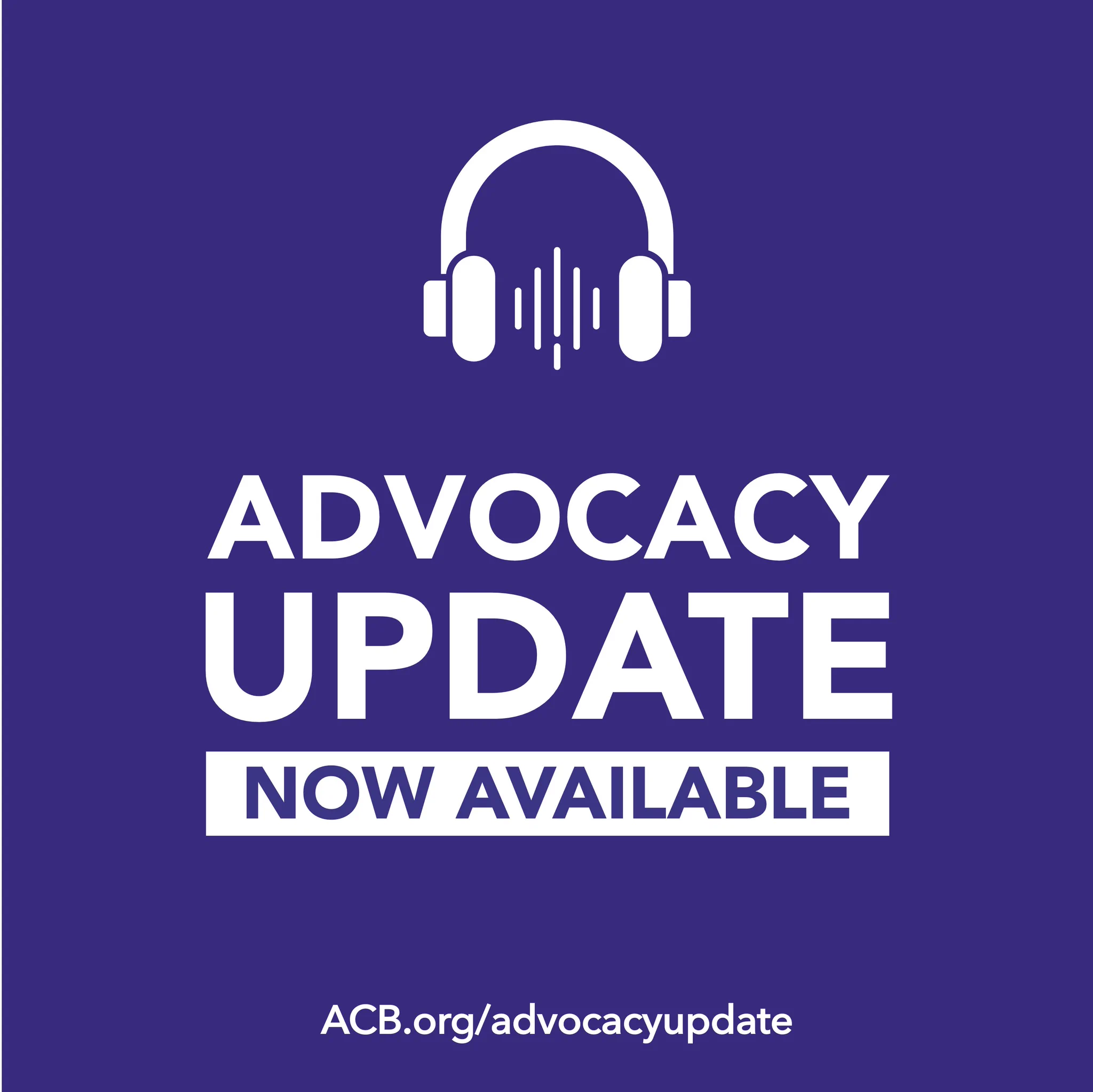 White headphones icon on purple background with the text “Advocacy Update Now Available” below. At the bottom is the website link ACB.org/advocacyupdate.