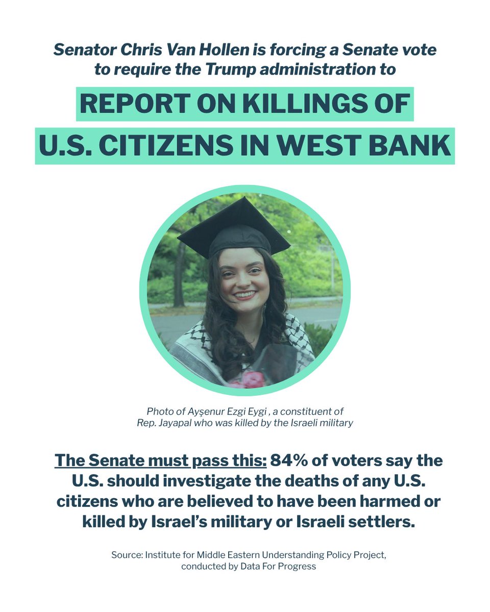 RepJayapal's tweet photo. At least 9 U.S. citizens have died in the West Bank since 2022, including my constituent Ayşenur Ezgi Eygi.

We need accountability and answers. The Senate must pass @ChrisVanHollen’s resolution. https://t.co/fdIrT27UFL