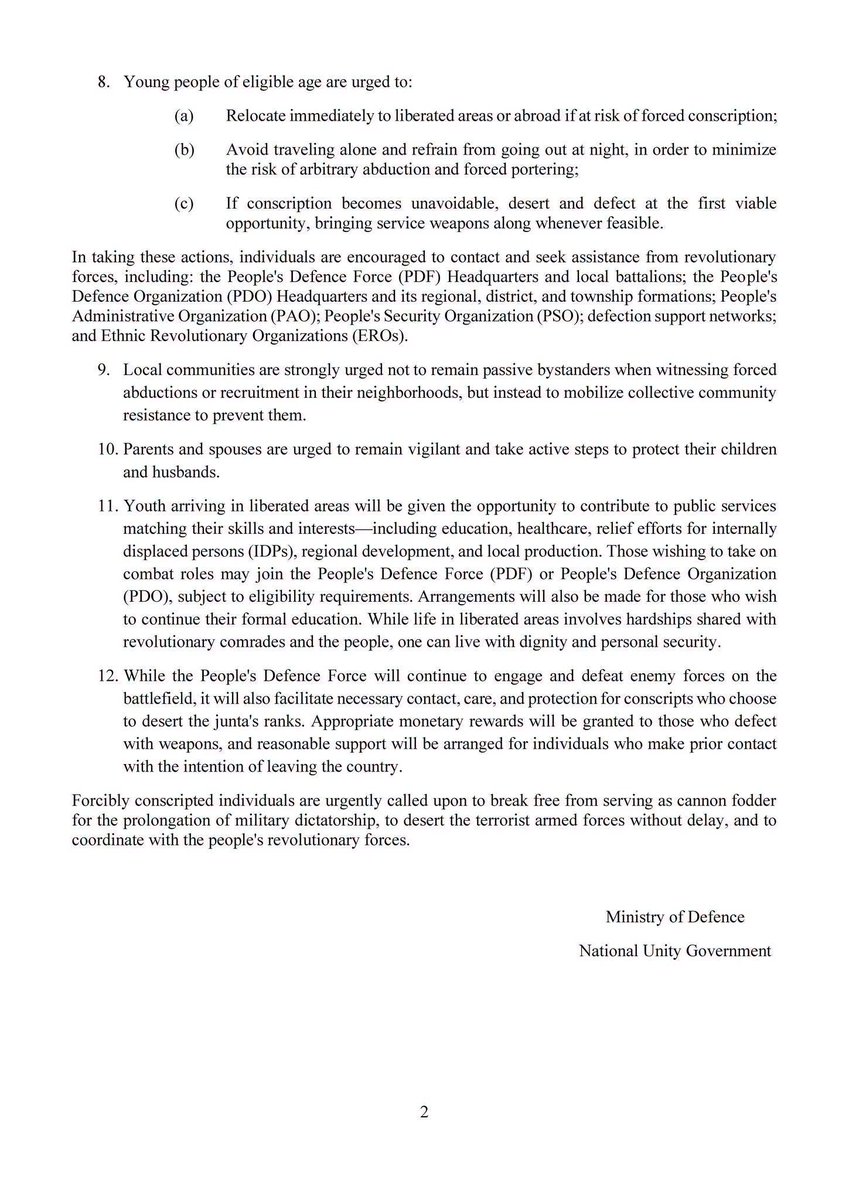NUGMyanmar's tweet photo. STATEMENT
18th September, 2026
"Resist and Fight back Junta's Forced Conscription Scheme"

1. After suffering the destruction of most of its core combat forces between 2021 and 2024, the junta activated the People's Military Service Law—a forced conscription mechanism—in February 2024, in an attempt to prolong its grip on power by sacrificing the lives of civilian youth.

2. Having seized power unlawfully from a legitimate, democratically elected government, the military junta holds neither the legal authority nor the legitimate right to enact or enforce legislation with such severe consequences for the public. Enforcing this measure amounts to nothing less than a system of forced military servitude imposed on the people.

3. Between July 2024 and August 2026, the junta opened 27 intake batches under this conscription program, forcibly drafting approximately 135,080 individuals. These forced conscripts are now being deployed in human-wave offensives across the country, making up as much as 80 percent of the troops in the junta's operational columns.

4. An assessment of the junta's military operations indicates that, despite reckless offensives that gamble with the lives of hundreds of thousands of conscripts, it has failed to achieve its objectives on any front. On the contrary, effective counterattacks by revolutionary forces have inflicted catastrophic casualties on its ranks.

5. According to records maintained by the Ministry of Defence, over the two-year period from July 2024 to August 2026, the terrorist military sustained 20,383 personnel killed in action, 9,792 wounded, 3,874 defected, and approximately 20,000 self-initiated desertions. The vast majority of these casualties and losses were forcibly conscripted recruits. In addition, the Ministry of Defence currently holds 536 prisoners of war (POWs).

6. In urban centers under junta control, Pyusawhti militias, criminal networks, and ward and village administrative bodies have formed syndicates that openly carry out daily abductions, human trafficking, and extortion targeting affluent families—posing a severe threat to the safety of young people. These kidnapping and trafficking operations have become a primary source of illicit revenue for these criminal networks.

7. This forced conscription program, which consumes the lives of young citizens, serves as the junta's primary lifeline. As the junta expands its recruitment targets to include young women alongside young men, it is imperative that the public unite and actively resist this scheme. Young people of eligible age must take every available measure to evade forced recruitment.

8. Young people of eligible age are urged to:
(a) Relocate immediately to liberated areas or abroad if at risk of forced conscription;
(b) Avoid traveling alone and refrain from going out at night, in order to minimize the risk of arbitrary abduction and forced portering;
(c)  If conscription becomes unavoidable, desert and defect at the first viable opportunity, bringing service weapons along whenever feasible.
In taking these actions, individuals are encouraged to contact and seek assistance from revolutionary forces, including: the People's Defence Force (PDF) Headquarters and local battalions; the People's Defence Organization (PDO) Headquarters and its regional, district, and township formations; People's Administrative Organization (PAO); People's Security Organization (PSO); defection support networks; and Ethnic Revolutionary Organizations (EROs).

9. Local communities are strongly urged not to remain passive bystanders when witnessing forced abductions or recruitment in their neighborhoods, but instead to mobilize collective community resistance to prevent them.

10. Parents and spouses are urged to remain vigilant and take active steps to protect their children and husbands.

11. Youth arriving in liberated areas will be given the opportunity to contribute to public services matching their skills and interests—including education, healthcare, relief efforts for internally displaced persons (IDPs), regional development, and local production. Those wishing to take on combat roles may join the People's Defence Force (PDF) or People's Defence Organization (PDO), subject to eligibility requirements. Arrangements will also be made for those who wish to continue their formal education. While life in liberated areas involves hardships shared with revolutionary comrades and the people, one can live with dignity and personal security.

12. While the People's Defence Force will continue to engage and defeat enemy forces on the battlefield, it will also facilitate necessary contact, care, and protection for conscripts who choose to desert the junta's ranks. Appropriate monetary rewards will be granted to those who defect with weapons, and reasonable support will be arranged for individuals who make prior contact with the intention of leaving the country.

Forcibly conscripted individuals are urgently called upon to break free from serving as cannon fodder for the prolongation of military dictatorship, to desert the terrorist armed forces without delay, and to coordinate with the people's revolutionary forces.

Ministry of Defence
National Unity Government