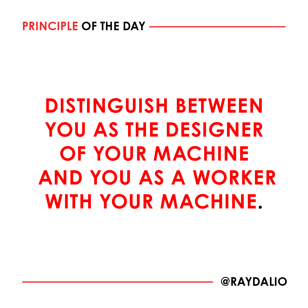 RayDalio's tweet photo. One of the hardest things for people to do is to objectively look down on themselves within their circumstances (i.e., their machine) so that they can act as the machine's designer and manager.

Most people remain stuck in the perspective of being a worker within the machine.

If you can recognize the differences between those roles and that it is much more important that you are a good designer/manager of your life than a good worker in it, you will be on the right path. #principleoftheday