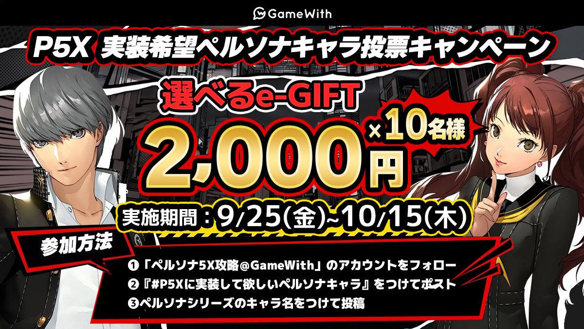 p5x_GW's tweet photo. /／
P5X ペルソナ30周年＆P5X×P3Pコラボ記念！えらべるeギフト2000円プレゼントキャンペーン💝
\＼

ペルソナ30周年＆P5X×P3Pコラボを記念して、
抽選で10名様に2000円分のGooglePlayカードかiTunesカードを選べる
えらべるeギフトが当たるキャンペーンを開催します🎁

参加方法
①@p5x_GWをフォロー
②#P5Xに実装して欲しいペルソナキャラ のハッシュタグを投稿に記載
③実装して欲しいペルソナのキャラ名を記載して投稿

🎉投票結果は集計して後日ランキングとして発表予定🎉
※本企画はGameWith独自のものであり、P5X公式とは関係なく実施しております。

例：
鳴上悠
#P5Xに実装して欲しいペルソナキャラ

※番長などあだ名はカウント対象外
※メタファーやライドウはカウント対象外
※異聞録や罪罰、P5Sなどはカウント対象

対象は条件を満たしたキャンペーン参加者。
当選者には期間終了後にDMでご連絡いたします。

応募期間
10/15(木) 23:59まで