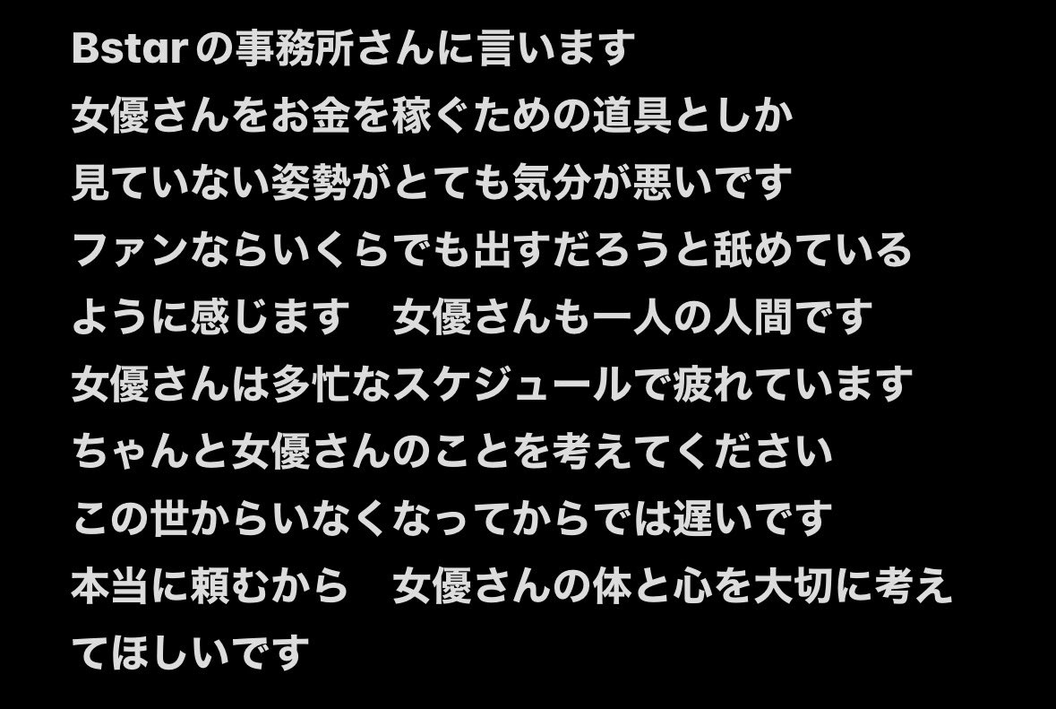 negiroro117's tweet photo. Bstar所属の女優さんを応援している
ファンです。　
最近、女優のスケジュールが非常に過密だと感じており、体調や心の健康が心配です。
ファンとしては、長く元気に活動してほしいと願っています
どうか女優さん一人ひとりの体と心を大切に考えたマネジメントをお願いします。
@bstar_pro @mon_bstar https://t.co/jqDJoMhzUG