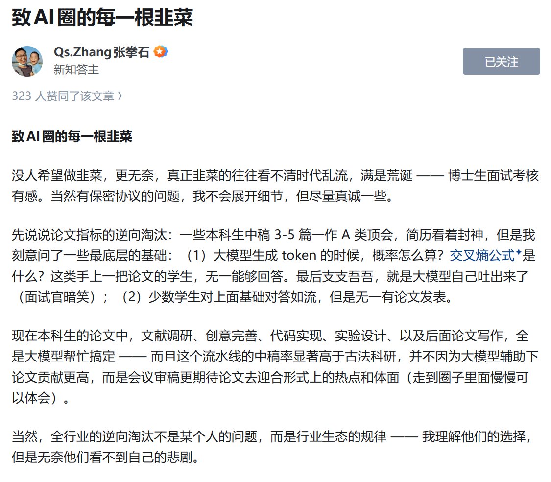 Xudong07452910's tweet photo. 最近看到张拳石老师这篇《致 AI 圈的每一根韭菜》，内容非常值得仔细看。

文章刚开始讲到一个现象。

有些本科生已经有 3–5 篇 A 类顶会论文，但问到大模型生成 token 的概率怎么算、交叉熵是什么，却答不上来。文献调研、idea 完善、代码、实验、写作，很多环节已经可以让大模型一路帮着做完。

所以当论文开始变得更容易生产，论文数量本身也会越来越快贬值。

真正难替代的，反而会回到底层理解、问题判断，以及你到底知不知道自己为什么在做这个研究。

文章里还有个问题很扎心，也是我读博这三四年深刻体会到的事情。现在读博动辄五六年，但 AI 的研究范式可能一年就变几次。今天追的热点，毕业时还值不值得追，真的很难说。

这篇有些观点我未必完全同意，但很适合现在做 AI、准备读博的人看看。

至少它逼着人重新想一遍：

如果写论文这件事越来越容易，我们到底还该拿什么判断一个研究者真正的能力？

知乎原文：https://t.co/oEuN3FEgao