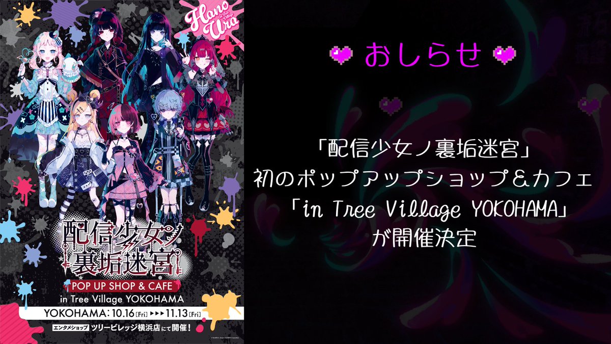 hanoura_maze's tweet photo. ♡おしらせ♡

傍観者さんへ。
ゲーム発売に向けての新イベント。

「配信少女ノ裏垢迷宮」
初のPOP UP SHOP&amp;CAFE
in Tree Village YOKOHAMA
の開催が決定しました。

♡開催期間♡
10/16(金)～11/13(金)

♡場所♡
エンタメショップ ツリービレッジ横浜店

続報待っててね。

#はのうら
#ツリビレ https://t.co/HXDuJpIzE6