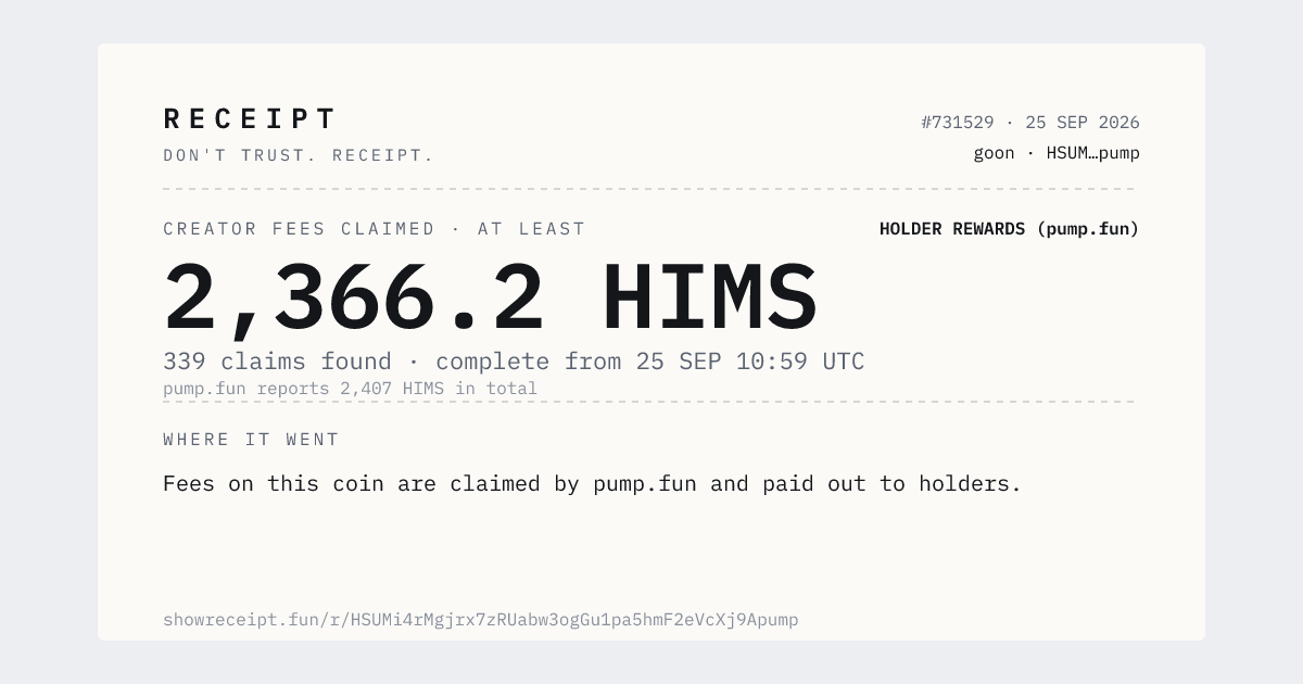 showreceipt's tweet photo. Fees on $goon are paid in HIMS, a tokenized stock, claimed by https://t.co/1E06A9WJDT and paid out to holders.

At least 2,366.228 HIMS claimed, 339 claims found. https://t.co/1E06A9WJDT reports 2,407 in total.

https://t.co/5tS6SXJpek

Line wrong? /dispute, corrected in 24 h. https://t.co/m1NiJmPBau