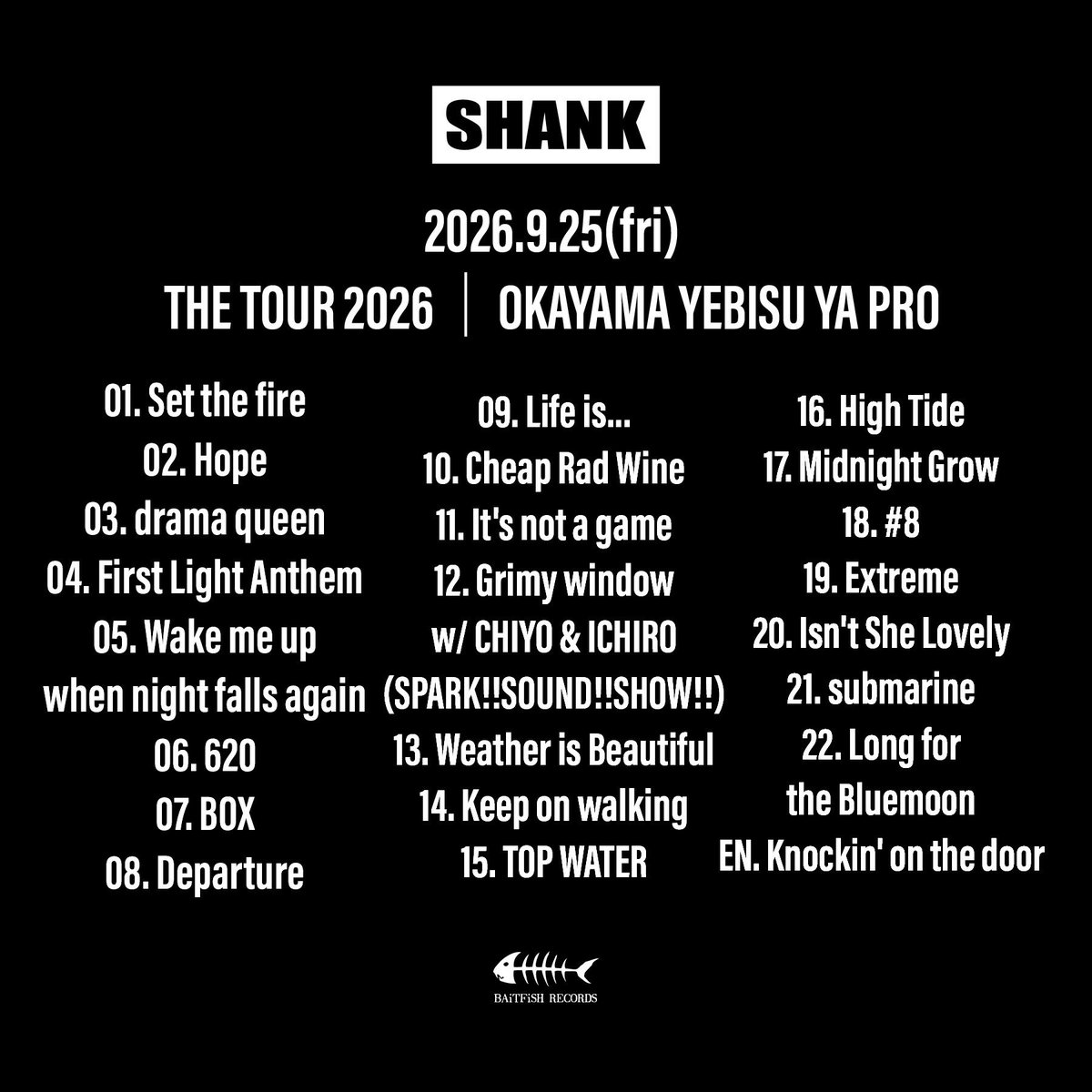 SHANK095's tweet photo. 【セットリスト】

2026/9/25(金)
THE TOUR 2026
岡山 YEBISU YA PRO                                                                                                                                                                                                                             

01. Set the fire
02. Hope
03. drama queen

04. First Light Anthem
05. Wake me up when night falls again
06. 620
07. BOX

08. Departure
09. Life is...
10. Cheap Rad Wine
11. It's not a game

12. Grimy window
w/ CHIYO & ICHIRO (SPARK!!SOUND!!SHOW!!)
13. Weather is Beautiful
14. Keep on walking
15. TOP WATER

16. High Tide
17. Midnight Grow
18. #8
19. Extreme

20. Isn't She Lovely
21. submarine
22. Long for the Bluemoon

EN. Knockin' on the door