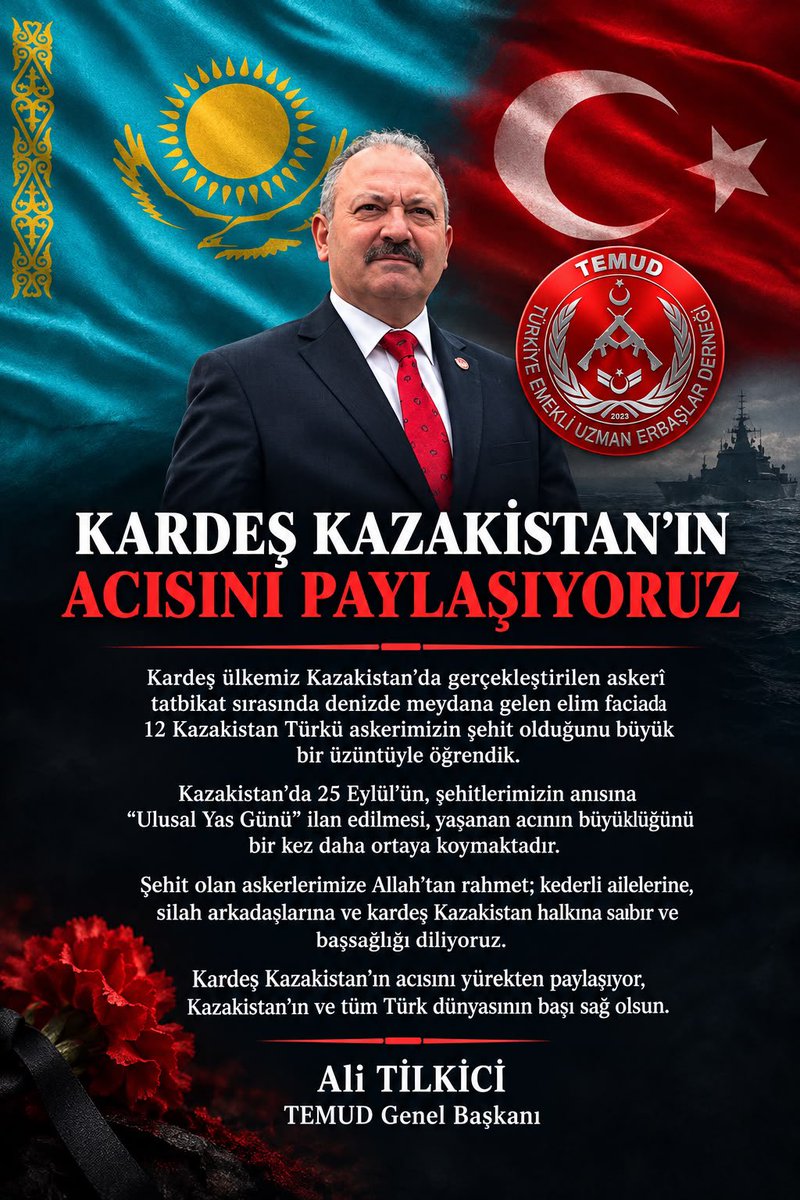 alitilkici38's tweet photo. KARDEŞ KAZAKİSTAN’IN ACISINI PAYLAŞIYORUZ

Kardeş ülkemiz Kazakistan’da gerçekleştirilen askerî tatbikat sırasında denizde meydana gelen elim faciada 12 Kazakistan Türkü askerimizin şehit olduğunu büyük bir üzüntüyle öğrendik.

Kazakistan’da 25 Eylül’ün, şehitlerimizin anısına “Ulusal Yas Günü” ilan edilmesi, yaşanan acının büyüklüğünü bir kez daha ortaya koymaktadır.

Şehit olan askerlerimize Allah’tan rahmet; kederli ailelerine, silah arkadaşlarına ve kardeş Kazakistan halkına sabır ve başsağlığı diliyoruz.

Kardeş Kazakistan’ın acısını yürekten paylaşıyor, Kazakistan’ın ve tüm Türk dünyasının başı sağ olsun.

Ali TİLKİCİ
TEMUD Genel Başkanı
#UzmanÇavuş
@TEMUD_2024