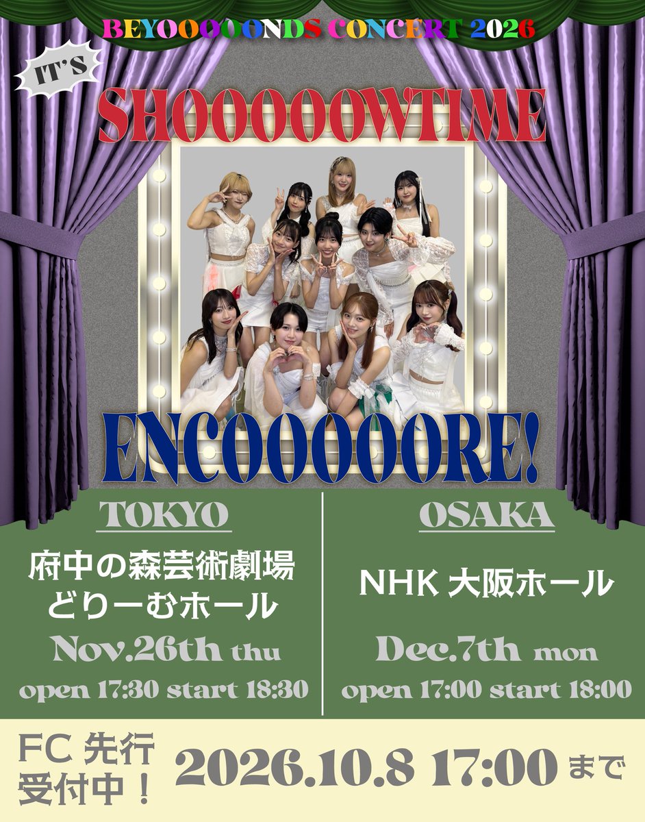 BEYOOOOONDS_'s tweet photo. ついに…ホール公演の詳細が解禁‼️

🎪BEYOOOOONDS CONCERT 2026 
［IT'S SHOOOOOWTIME ENCOOOOORE！］🎪

🗓️2026年11月26日(木)
📍府中の森芸術劇場 どりーむホール(東京)
⏰開場／17:30 開演／18:30

🗓️2026年12月7日(月)
📍NHK大阪ホール(大阪)
⏰開場／17:00 開演／18:00

日本武道館公演後もまだまだ続くBEYOOOOONDSのエンターテインメントをお楽しみに❕❕

チケットFC先行受付スタート🎟️
(10月8日(木)まで！)
🔗 https://t.co/qzRaCkyuaM

#ショータイム #BEYOOOOONDS #ビヨーンズ #ハロプロ