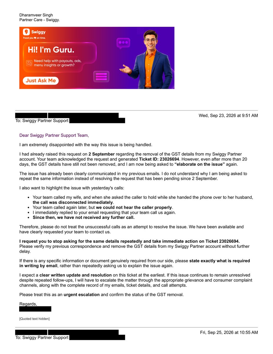 nkbakery's tweet photo. @Swiggy @SwiggyCares @harshamjty— THIS IS NOT PARTNER SUPPORT. THIS IS HARASSING SMALL RESTAURANT PARTNERS WITH ENDLESS TEMPLATE REPLIES.

We have been following up for weeks on TWO unresolved issues:

🔴 GST Removal – Ticket #23026694 
🔴 Payout Discrepancy – Ticket #23026658

GST issue: We already provided the acknowledgement requested by Swiggy on 2 Sep 2026. Yet your team keeps asking for the same acknowledgement again.

Then you claim that you “tried calling us.”

Yes, calls were received. But what actually happened?

1️⃣ First call — the representative spoke in Hindi, we tried to explain our concern, and the call was immediately disconnected without properly hearing or addressing the issue.

2️⃣ Second call — the phone rang for only two rings and was disconnected.

A call being made does NOT mean the issue was handled.

Payout issue: We have already provided the supporting details and screenshots regarding the payout mismatch. Instead of properly investigating and reconciling the discrepancy, we keep getting generic copy-paste responses asking for information already provided.

This is the cycle we are facing:

Raise issue → Template reply → Follow up → Template reply → Meaningless call → Follow up again → Same template reply.

How many times should a small restaurant partner repeat the same information before someone at Swiggy actually reads the email trail and investigates?

₹6.37 may be nothing for Swiggy, but unexplained payout differences and unresolved financial issues are NOT acceptable to a small business.

We are NOT asking for a favour. We are asking Swiggy to properly account for the money shown in its own records and resolve the issues we have already raised.

STOP sending template replies. STOP asking for information already provided. STOP wasting our time with meaningless calls.

Have a senior team review the complete email history, screenshots and tickets and provide an actual written resolution.

This is our experience as a Swiggy restaurant partner. Other restaurant owners deserve to know how partner support is being handled.

@Swiggy @SwiggyCares @harshamjty— Enough is enough. Review the evidence and RESOLVE both issues.

#Swiggy #SwiggyPartner #RestaurantPartners #SwiggySupport #SmallBusiness