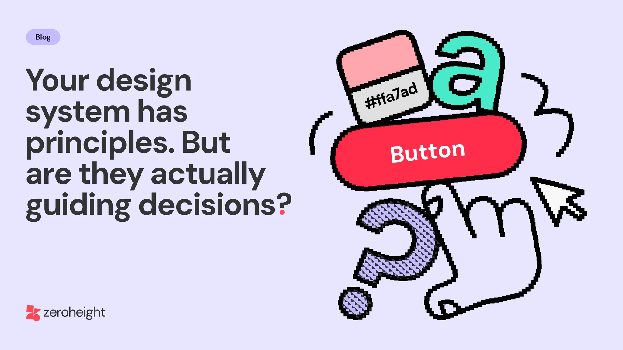 zeroheight blog graphic asking "Your design system has principles. But are they actually guiding decisions?" Hand-drawn illustration of a red button labelled "Button," a colour swatch, a letter "a," a question mark, and a cursor pointer.