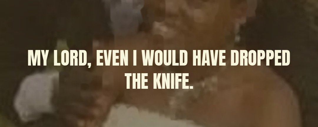 My Lord, Even I Would Have Dropped The Knife.