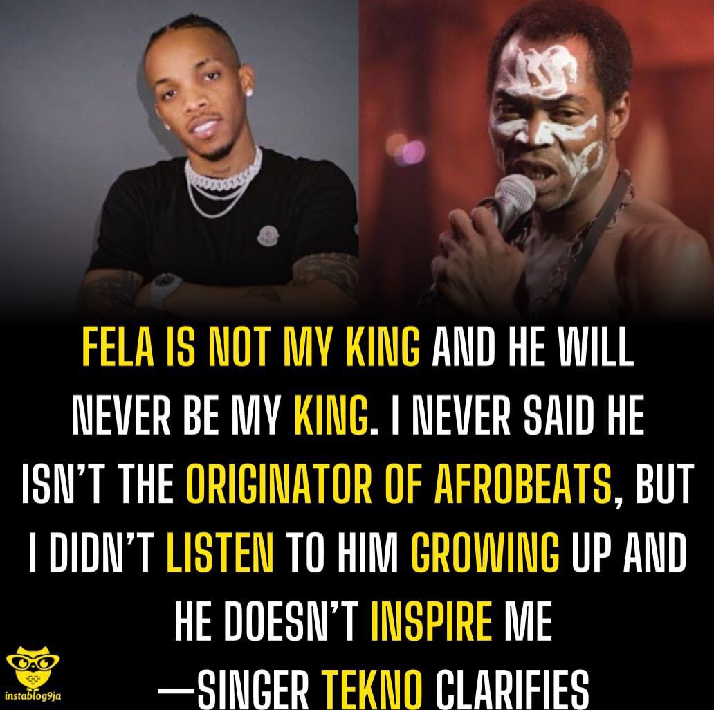 instablog9ja's tweet photo. Fela is not my king and he will never be my king. I never said he isn’t the originator of Afrobeats, but I didn’t listen to him growing up and he doesn’t inspire me — Singer Tekno clarifies

Singer Tekno has clarified his comments about Afrobeat legend Fela Anikulapo Kuti, explaining that saying he did not grow up listening to Fela does not mean he denied the late musician’s place as the originator of Afrobeat.

Speaking during an interview, Tekno said he was born in Bauchi and grew up in Northern Nigeria, where Yoruba music was not commonly played around him.

“I no hear Fela growing up. I didn’t say he’s not the originator of Afrobeat,” he said, stressing that his musical influences were different.

The singer explained that although his music is naturally categorised as Afrobeat because he is Nigerian, only one of his songs, Rara, sounds like the type of Afrobeat associated with Fela.

“Of every single hit record I’ve made, the only song I would call or record that would sound like what they would say Fela’s Afrobeat is Rara ,” Tekno said.

He added that Fela did not make songs like Duro,Pana or Yawa,while maintaining that he respects the late icon.

“We all love Fela, but I didn’t listen to him growing up. Even after I grow up, I no still listen to am,” he said.

Using football as an example, Tekno compared his preference to being a Ronaldo fan while others preferred Messi.

“It no mean say Fela no be legend he wasn’t my king, he never was my king, he will never be my king,” he stated.

Asked who his own musical king is, Tekno gave a clear answer,Oliver De Coque.