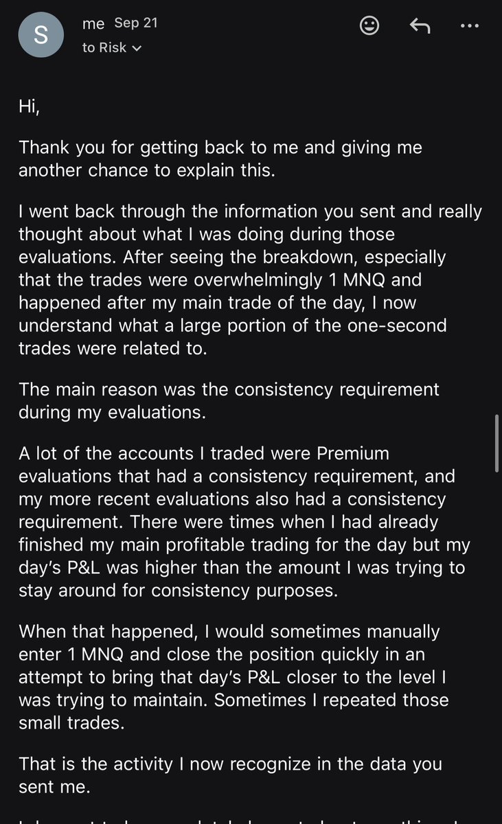 moetradez__'s tweet photo. 🚨 ALPHA FUTURES UPDATE 🚨

Alpha has now publicly responded to my Trustpilot review, but there are important parts of this story they continue to leave out.

First, they keep bringing up my Risk interview and saying I told them I wasn’t aware of the 1-second trades.

I was nervous. I had never done a Risk interview like this before and I was being questioned on the spot about thousands of trades across more than 100 evaluation accounts going back months. When they brought up the 1-second trades, it genuinely slipped my mind what specific activity they were referring to.

I wasn’t trying to hide anything.

And here’s what Alpha leaves out of their public response.

AFTER my interview, their own Risk Team emailed me and specifically asked me to provide:

“a clear reason for placing 1,706 trades with a duration of 1 second or less”

That email is attached below.

And I ANSWERED THEM.

Once I understood exactly what activity they were referring to and had time to think through my trading history, I gave them my explanation IN WRITING.

So if Alpha wants to repeatedly use my initial interview response against me publicly, then tell the WHOLE story. After the interview, you specifically asked me to explain those trades and I did exactly that.

I’m also not denying the 1-second trades existed. I explained what I was doing. Alpha considers that activity prohibited. People can read both sides and make their own judgment.

But here’s my biggest problem with this entire situation.

This activity went back MONTHS.

During those same months Alpha continued allowing me to buy evaluations, pass evaluations, receive Qualified accounts and even successfully PAID ME before.

Then Alpha approved another $42,409.74 in performance fees.

Only AFTER those approvals did their historical review result in every account being permanently terminated and the approved money not being paid.

And let’s not forget what supposedly triggered this investigation in the first place:

517 trades Alpha claims matched another trader with identical entry and exit times.

I DO NOT KNOW THIS PERSON.

I have asked Alpha to show me those 517 trades. Redact the person’s name, email and every identifying detail. I don’t care who they are. I simply want to see the underlying evidence behind an allegation this serious.

Their own Risk Manager told me they submitted an internal request for that information.

I’m still waiting to this day (Kinda sketchy)

Previous payouts ✅
$42,409.74 approved ✅
Historical review 🚨
Permanent ban ❌
Approved money not paid ❌

Alpha says this had nothing to do with my profitability or the size of my pending payouts. I cannot speak for their motive.

What I CAN speak on is the timeline and the evidence I have.

I strongly disagree with their decision and how this entire situation was handled.

I’m going to keep posting EVERYTHING.

The emails. The numbers. The trades. The payout approvals. The Risk responses. The entire timeline.

I have nothing to hide.

Alpha, pay me the $42,409.74 you already approved.

Their Trustpilot response and their email asking me to explain the 1-second trades are attached below.

Read everything and decide for yourself.

@Alpha_Futures_ @george_kohler @mpen__1 

#AlphaFutures #FuturesTrading #PropFirm #FundedTrader