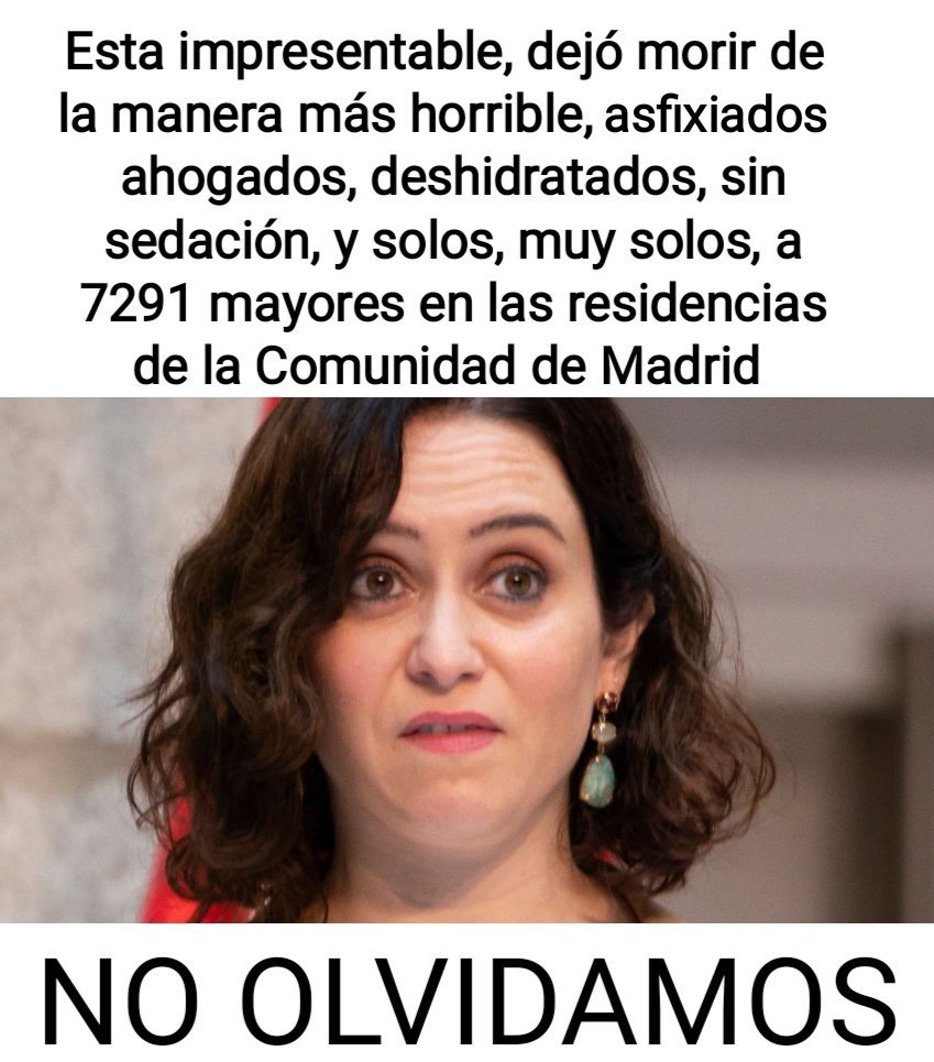 RosaMariaN9's tweet photo. Ayuso, tiene 7291 fallecidos en residencias de Madrid.
Hizo unas declaraciones diciendo que esos ancianos iban a morir igual. Esas personas murieron sin atención médica.
Murieron sólos, abandonados.
#AyusoAPrisión7291 
#NoIbanAMorirIgual 
#NoOlvidamos 
#AyusoCulpable https://t.co/HT8j25If4U